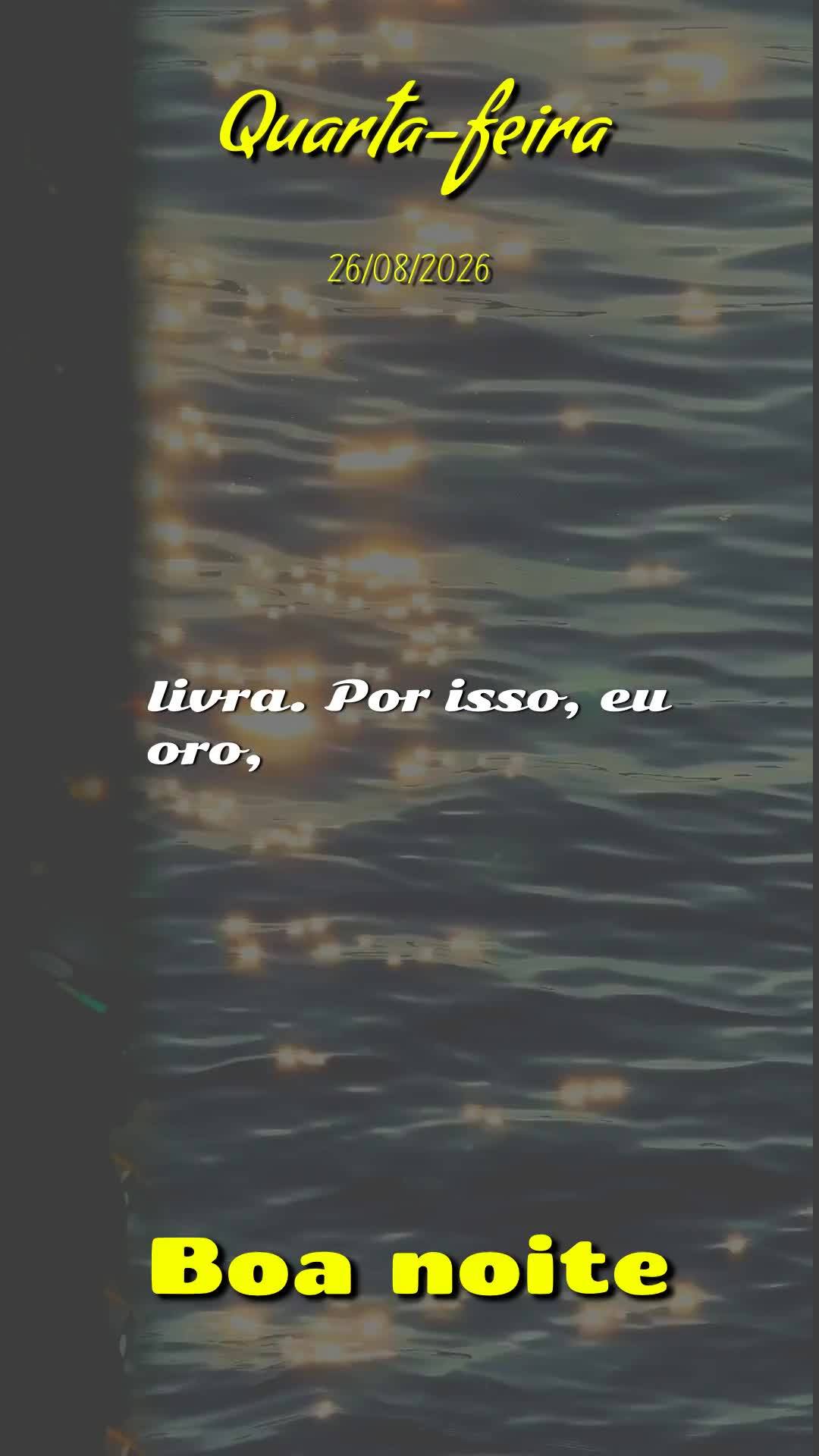 Boa noite. Nesta Quarta-feira, 26 de Agosto de 2026, eu declaro sobre a tua vida a bênção do Senhor, que te alcance onde quer que estejas neste moment...