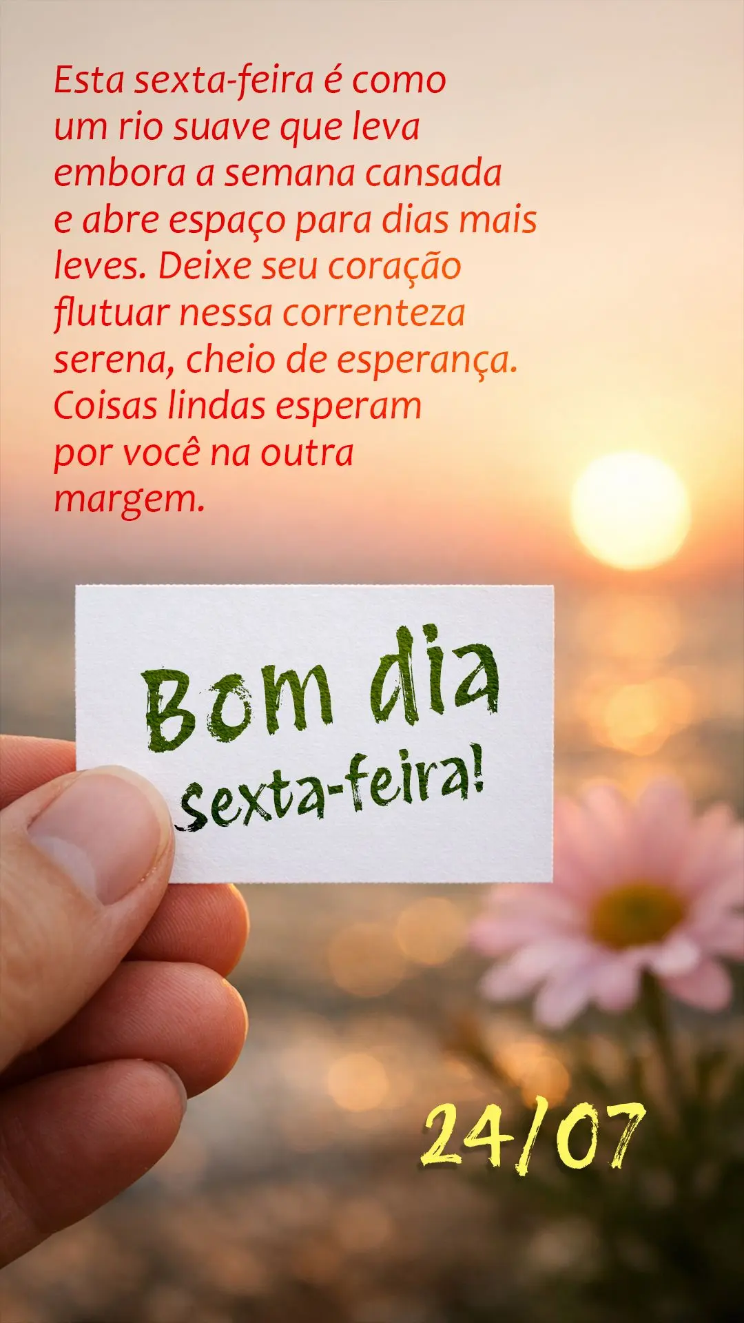 Bom dia! Esta sexta-feira é como um rio suave que leva embora a semana cansada e abre espaço para dias mais leves. Deixe seu coração flutuar nessa co...