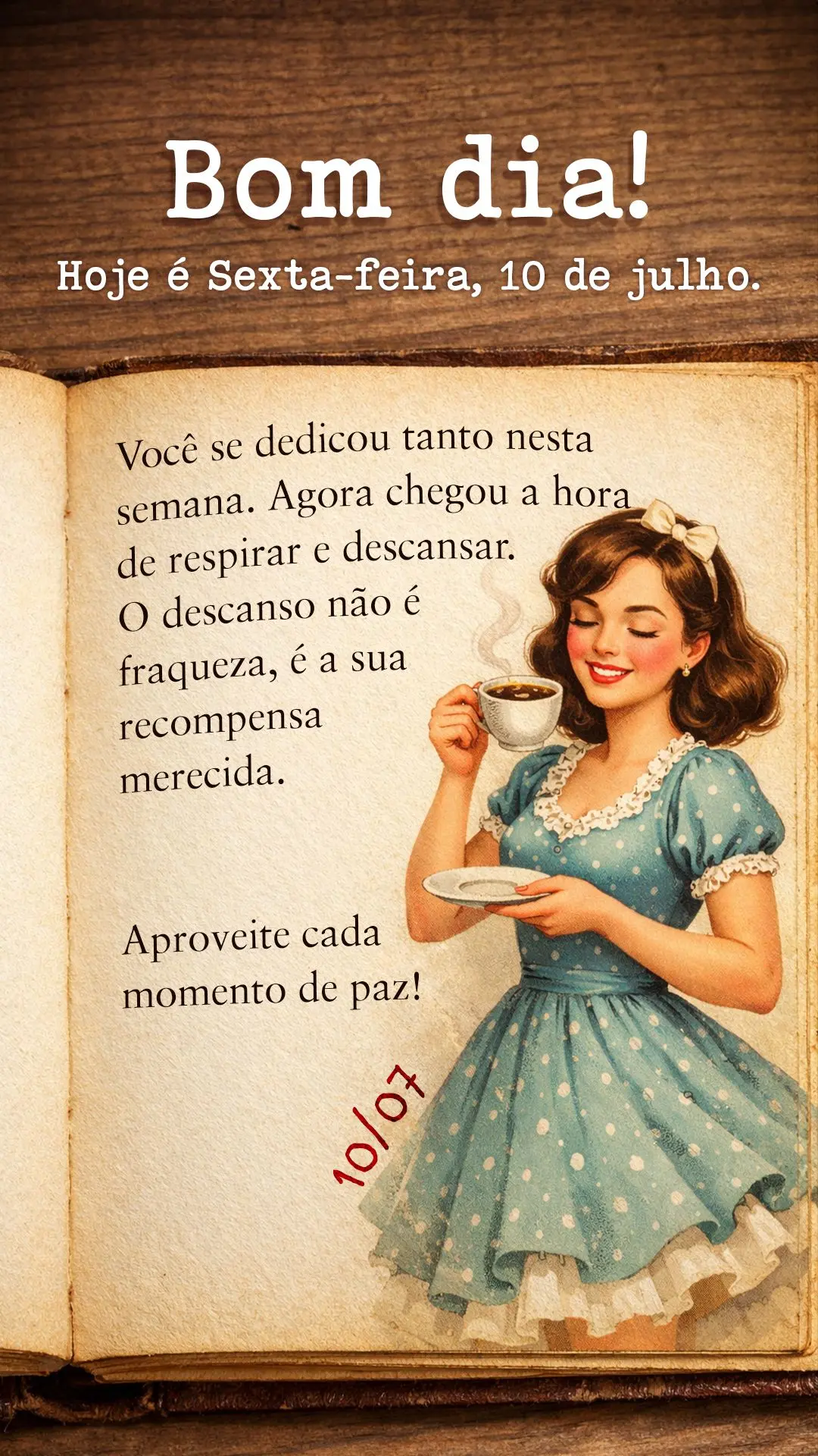 Bom dia! Hoje é sexta-feira, 10 de julho. Você se dedicou tanto nesta semana. Agora chegou a hora de respirar e descansar. O descanso não é fraqueza,...