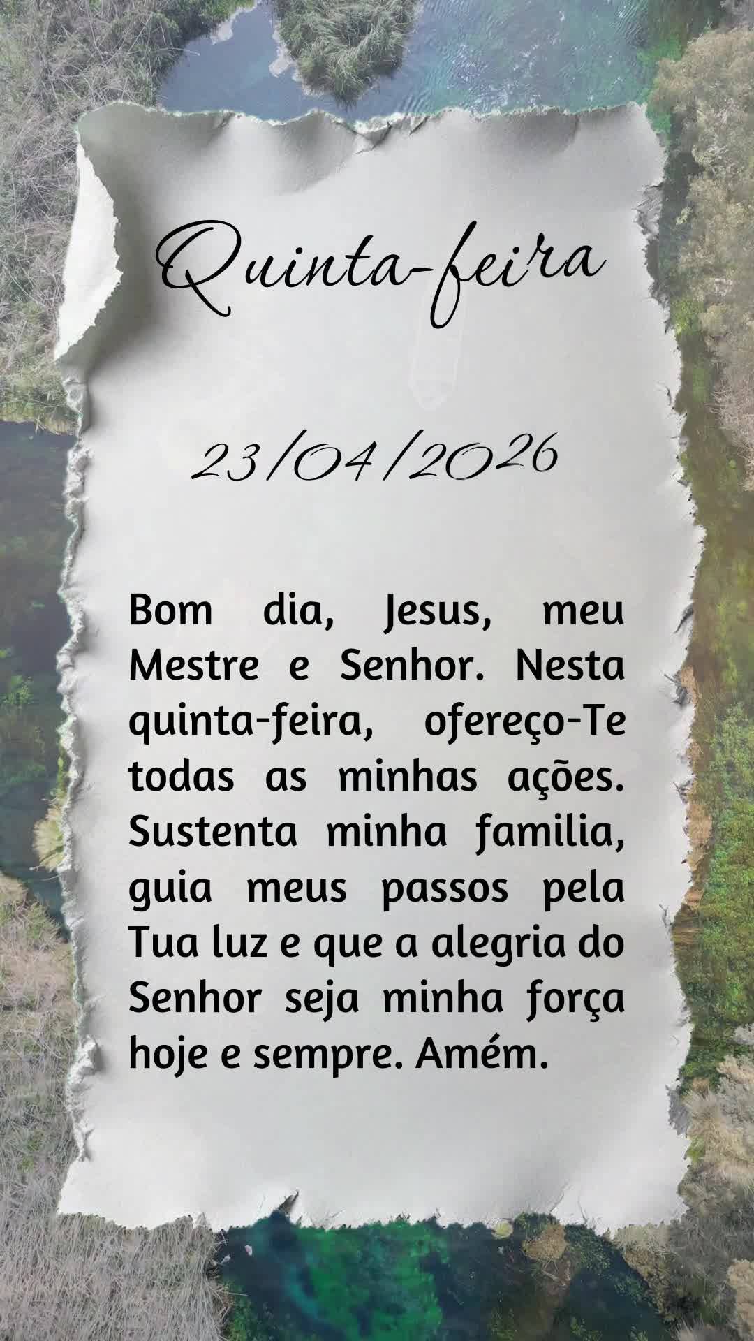 Bom dia, Jesus, meu Mestre e Senhor. Nesta quinta-feira, ofereço-Te todas as minhas ações. Sustenta minha familia, guia meus passos pela Tua luz e que...