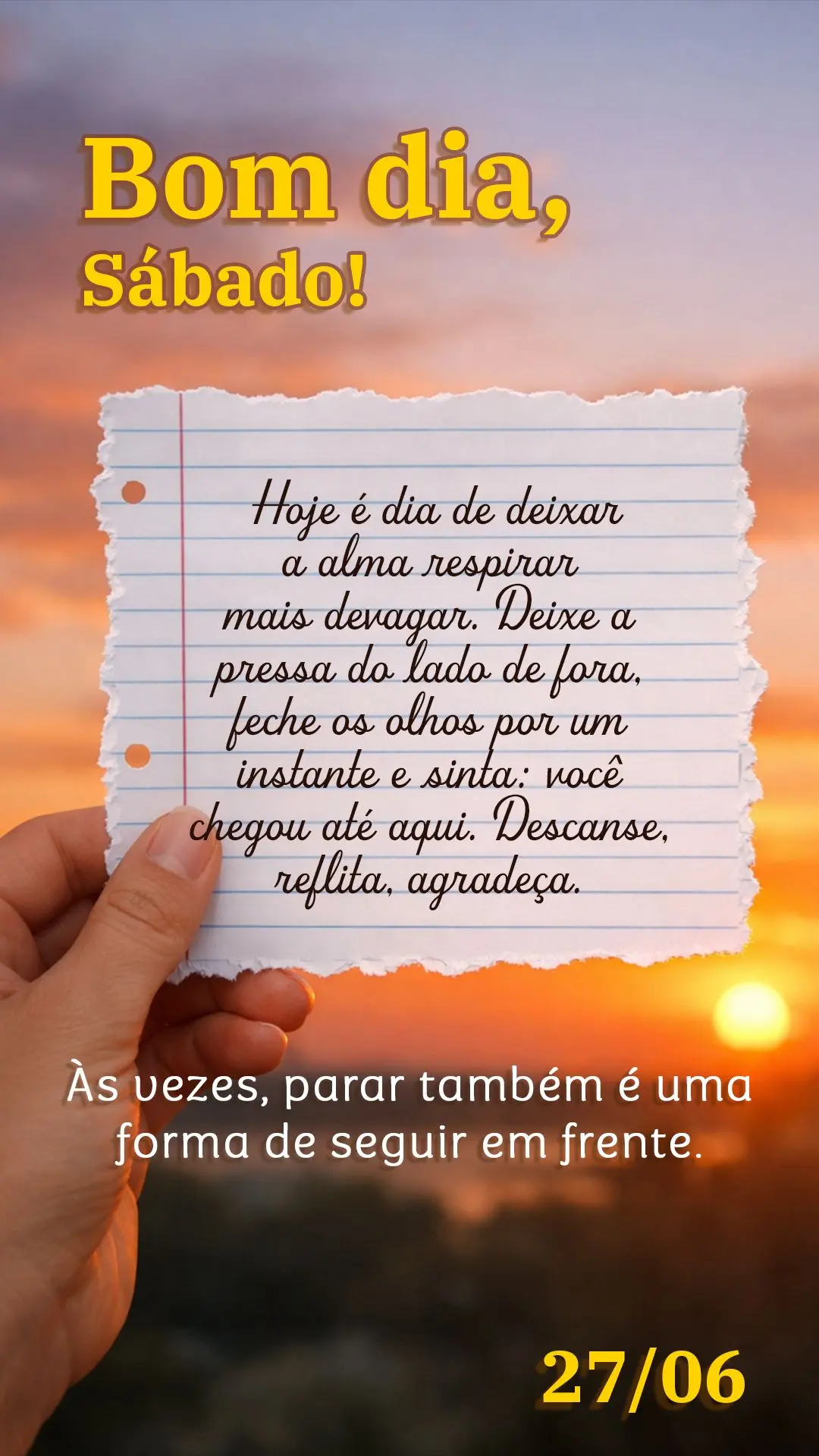 Bom dia, sábado. Hoje é dia de deixar a alma respirar mais devagar. Deixe a pressa do lado de fora, feche os olhos por um instante e sinta: você chego...