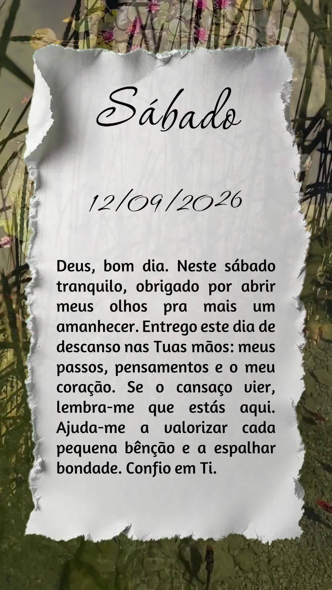 Deus, bom dia. Neste sábado tranquilo, obrigado por abrir meus olhos pra mais um amanhecer. Entrego este dia de descanso nas Tuas mãos: meus passos, pe...
