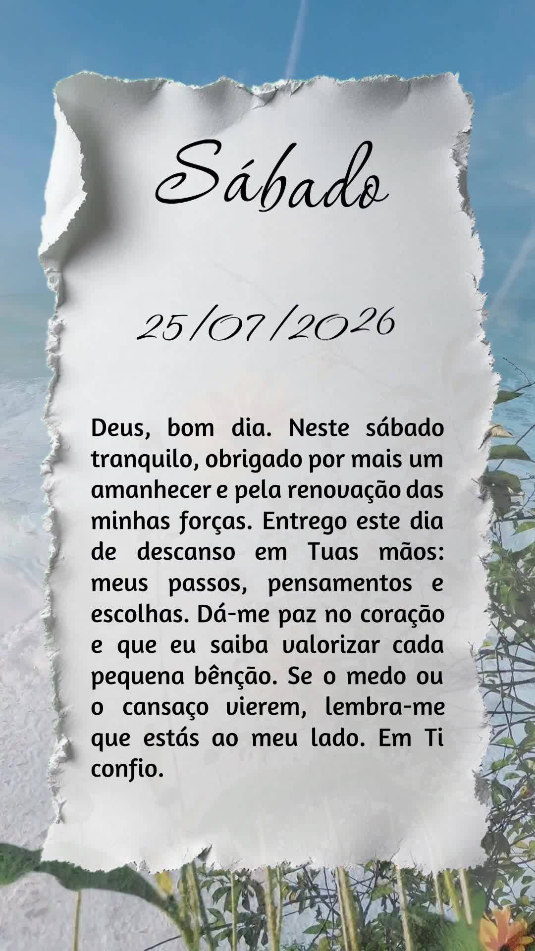 Deus, bom dia. Neste sábado tranquilo, obrigado por mais um amanhecer e pela renovação das minhas forças. Entrego este dia de descanso em Tuas mãos:...