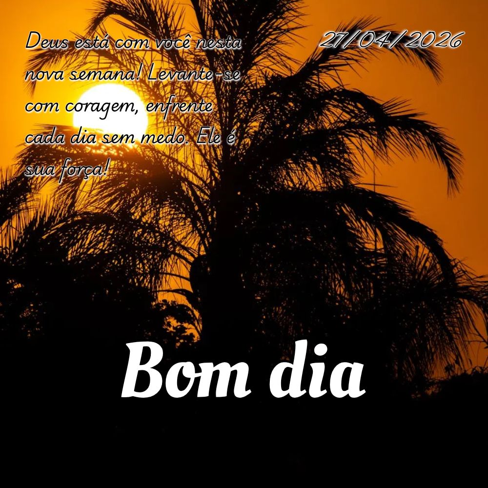 Deus está com você nesta nova semana! Levante-se com coragem, enfrente cada dia sem medo. Ele é sua força!