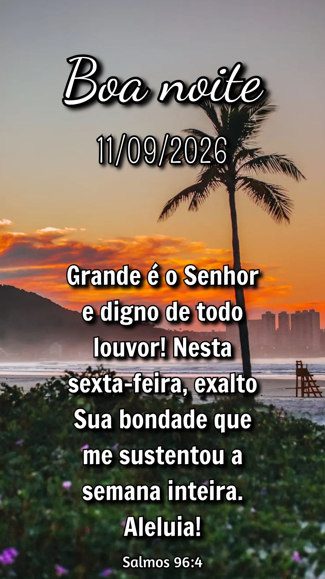 Grande é o Senhor e digno de todo louvor! Nesta sexta-feira, exalto Sua bondade que me sustentou a semana inteira. Aleluia! Salmos 96:4