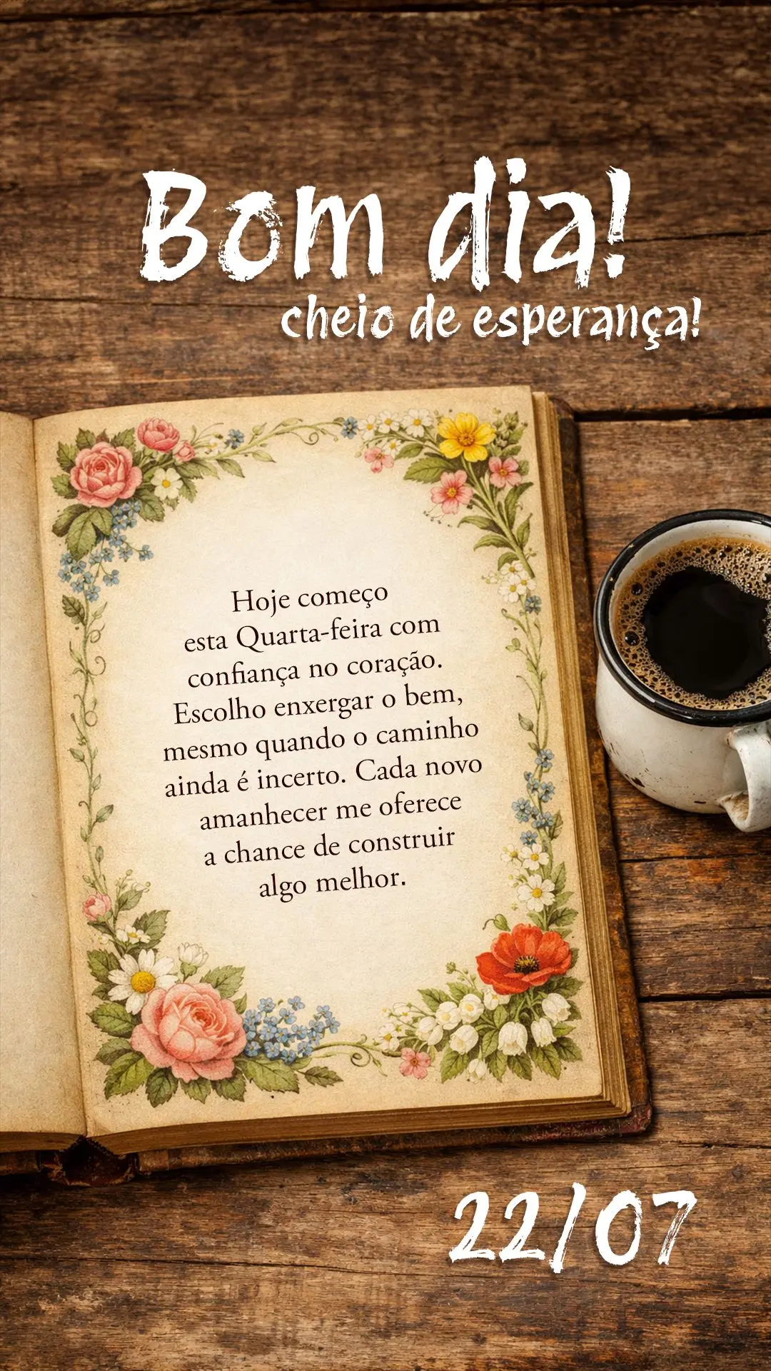 Hoje começo esta quarta-feira com confiança no coração. Escolho enxergar o bem, mesmo quando o caminho ainda é incerto. Cada novo amanhecer me ofere...