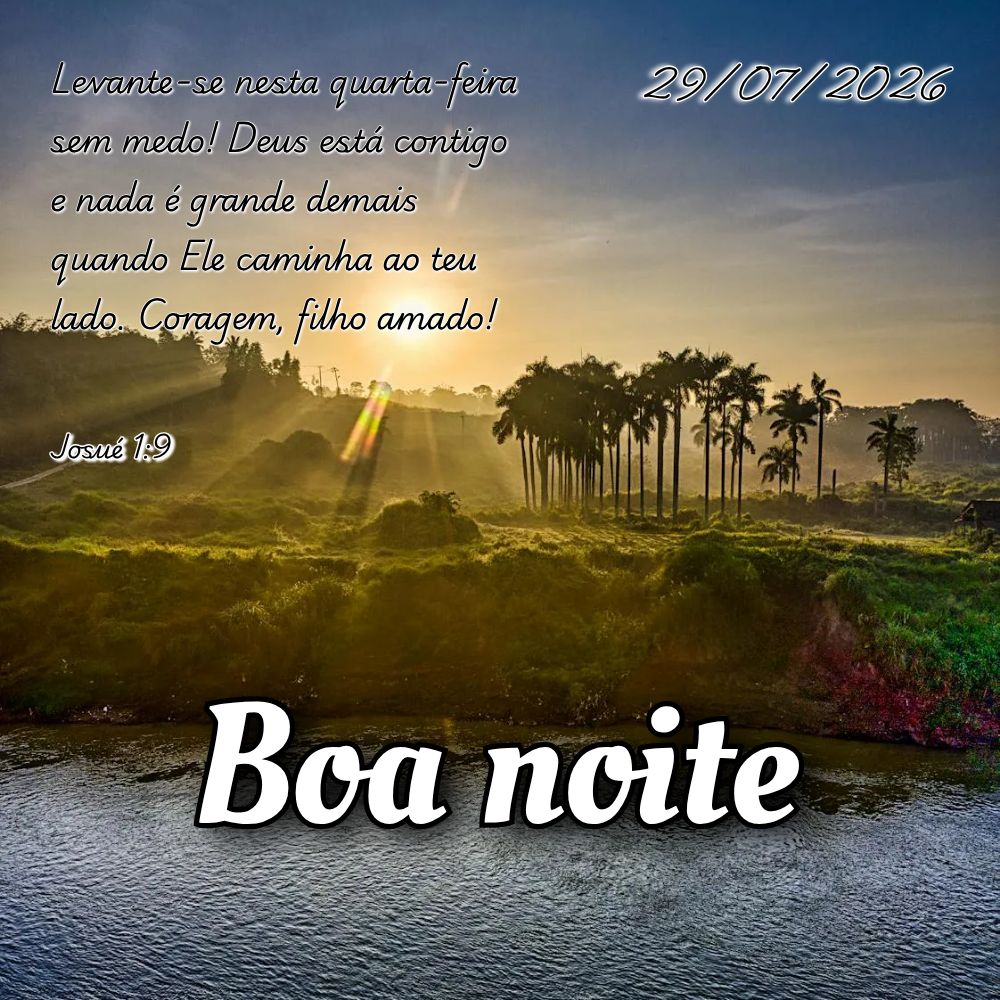 Levante-se nesta quarta-feira sem medo! Deus está contigo e nada é grande demais quando Ele caminha ao teu lado. Coragem, filho amado! Josué 1:9