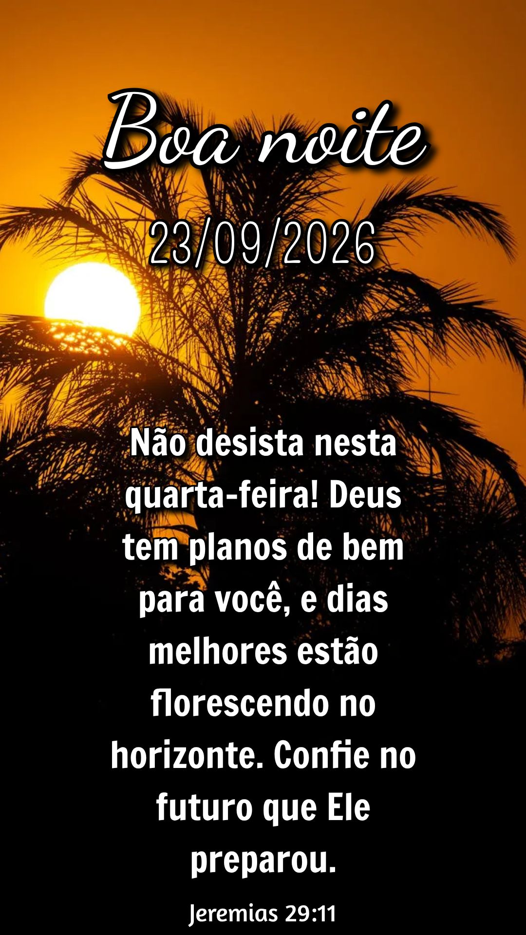 Não desista nesta quarta-feira! Deus tem planos de bem para você, e dias melhores estão florescendo no horizonte. Confie no futuro que Ele preparou. J...