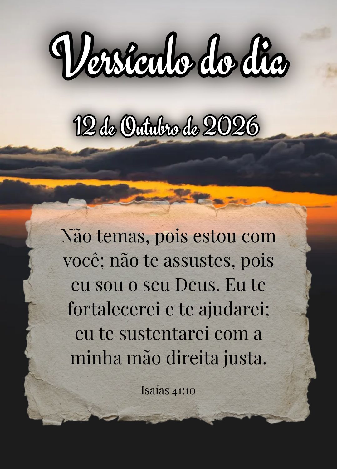Não temas, pois estou com você; não te assustes, pois eu sou o seu Deus. Eu te fortalecerei e te ajudarei; eu te sustentarei com a minha mão direita ...