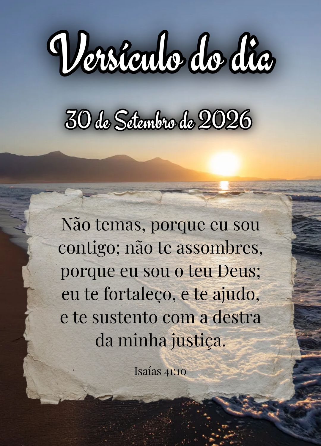 Não temas, porque eu sou contigo; não te assombres, porque eu sou o teu Deus; eu te fortaleço, e te ajudo, e te sustento com a destra da minha justiç...