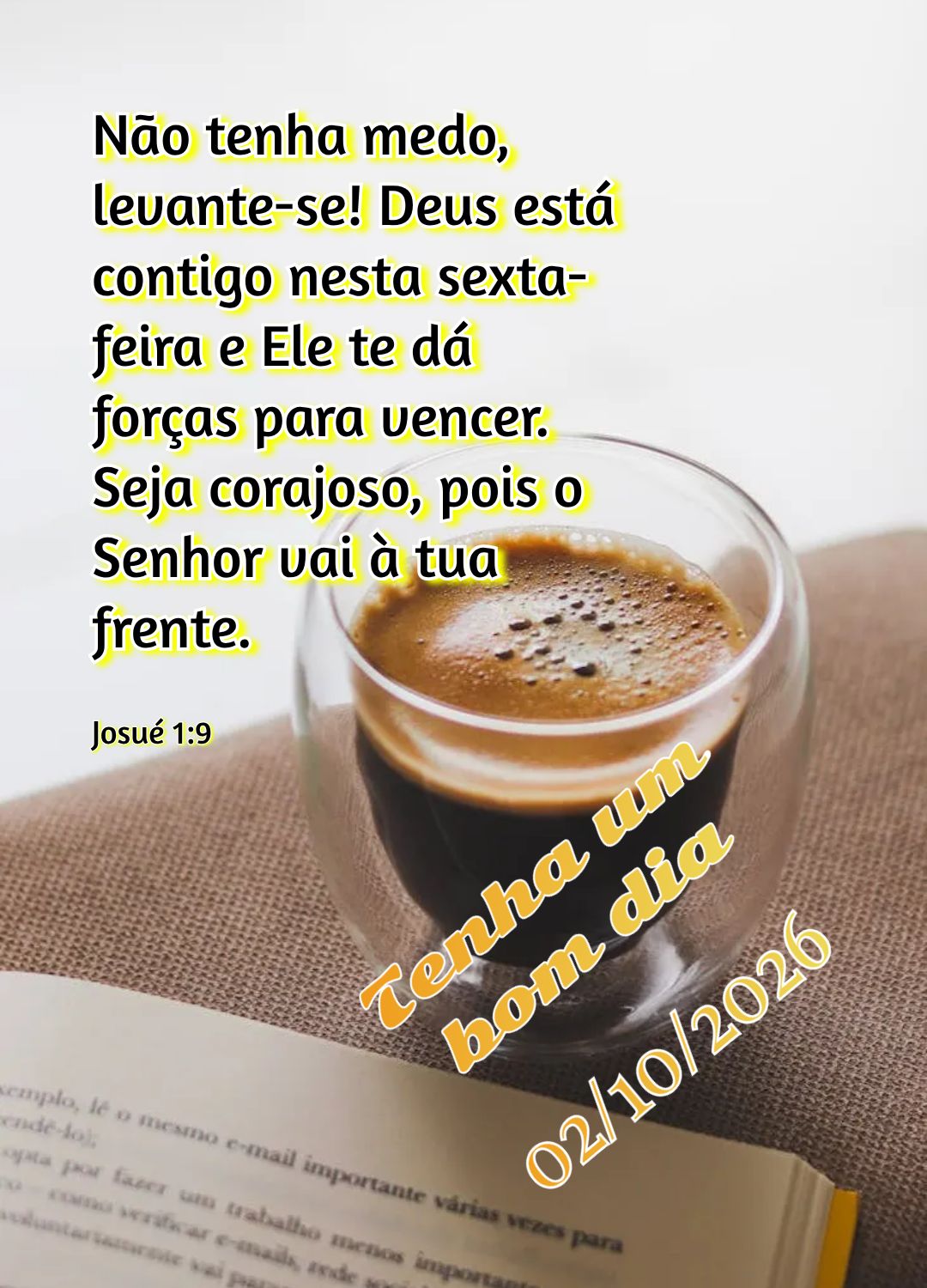 Não tenha medo, levante-se! Deus está contigo nesta sexta-feira e Ele te dá forças para vencer. Seja corajoso, pois o Senhor vai à tua frente. Tenha...