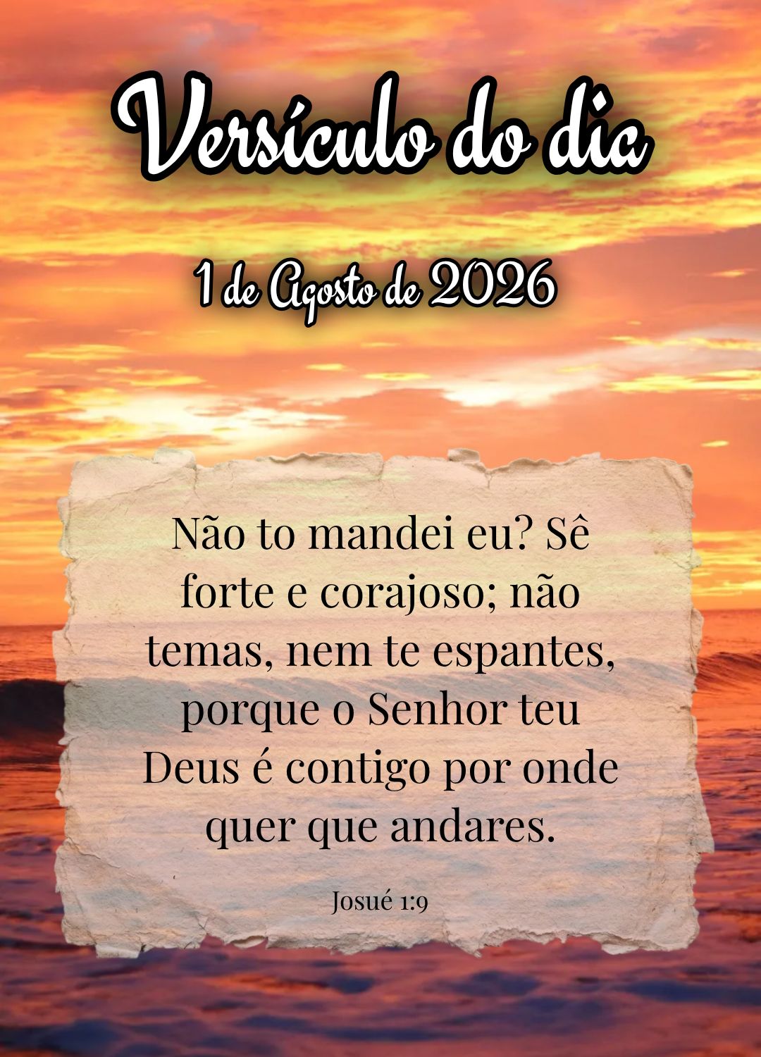 Não to mandei eu? Sê forte e corajoso; não temas, nem te espantes, porque o Senhor teu Deus é contigo por onde quer que andares. Versículo do dia Jo...