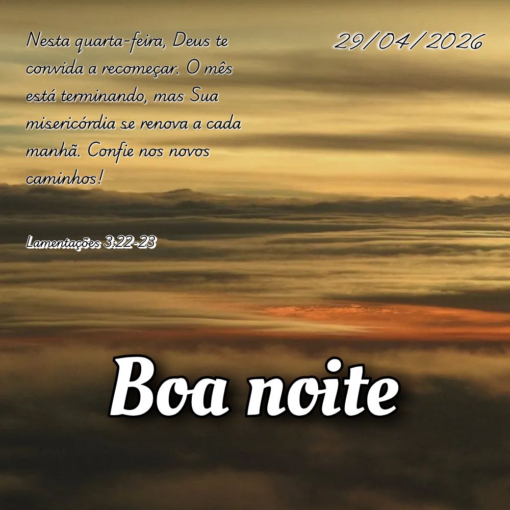 Nesta quarta-feira, Deus te convida a recomeçar. O mês está terminando, mas Sua misericórdia se renova a cada manhã. Confie nos novos caminhos! Lame...