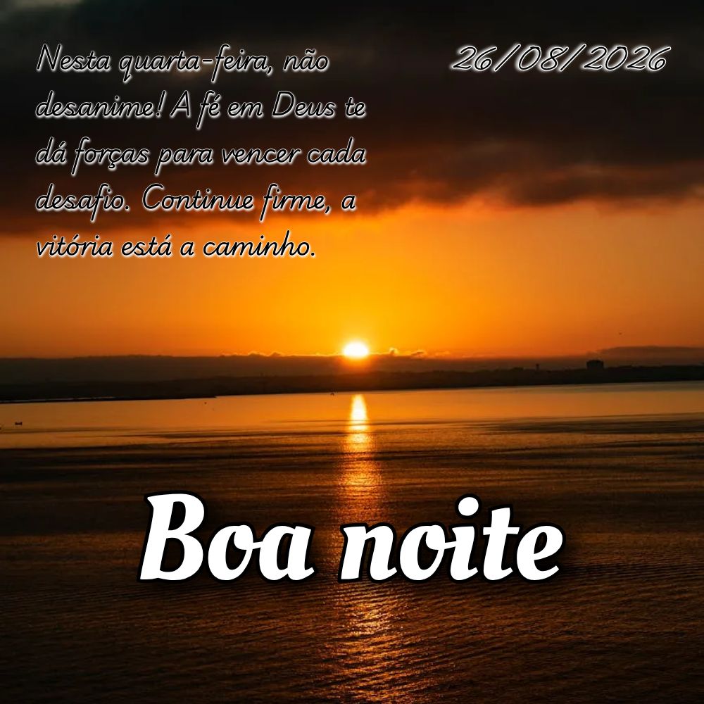 Nesta quarta-feira, não desanime! A fé em Deus te dá forças para vencer cada desafio. Continue firme, a vitória está a caminho.