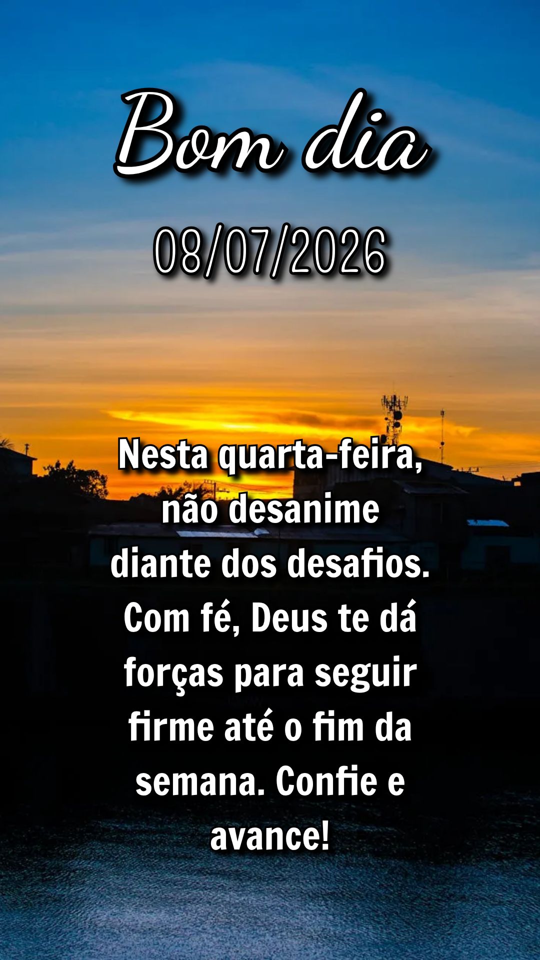 Nesta quarta-feira, não desanime diante dos desafios. Com fé, Deus te dá forças para seguir firme até o fim da semana. Confie e avance!