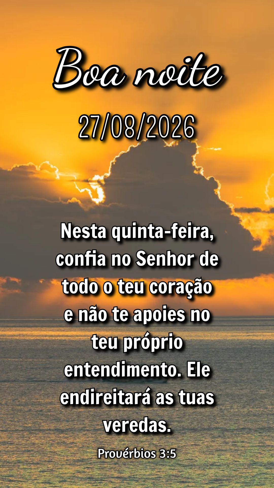 Nesta quinta-feira, confia no Senhor de todo o teu coração e não te apoies no teu próprio entendimento. Ele endireitará as tuas veredas. Provérbios...