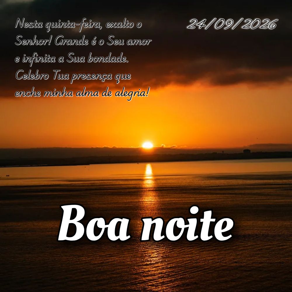 Nesta quinta-feira, exalto o Senhor! Grande é o Seu amor e infinita a Sua bondade. Celebro Tua presença que enche minha alma de alegria!
