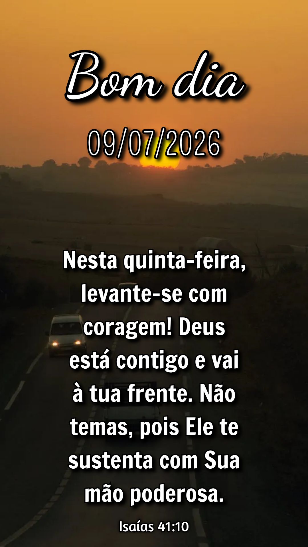Nesta quinta-feira, levante-se com coragem! Deus está contigo e vai à tua frente. Não temas, pois Ele te sustenta com Sua mão poderosa. Isaías 41:10...
