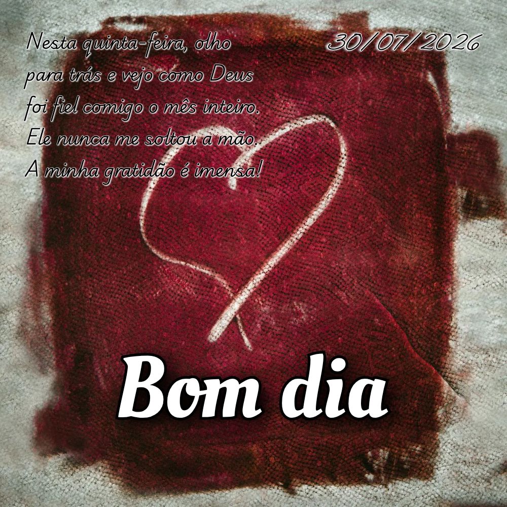 Nesta quinta-feira, olho para trás e vejo como Deus foi fiel comigo o mês inteiro. Ele nunca me soltou a mão. A minha gratidão é imensa!
