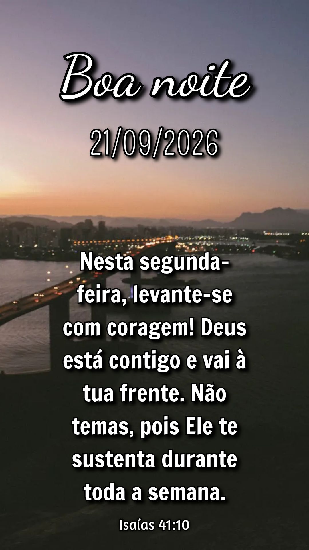 Nesta segunda-feira, levante-se com coragem! Deus está contigo e vai à tua frente. Não temas, pois Ele te sustenta durante toda a semana. Isaías 41:1...