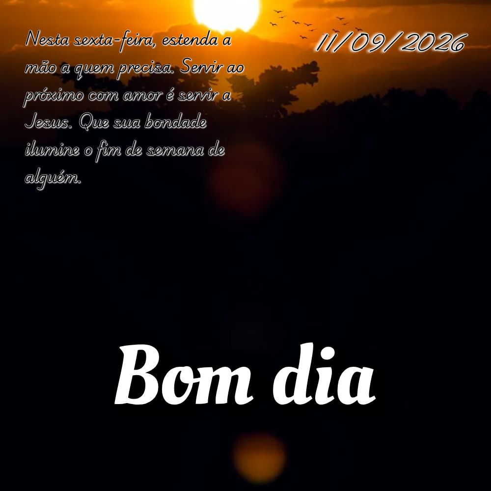 Nesta sexta-feira, estenda a mão a quem precisa. Servir ao próximo com amor é servir a Jesus. Que sua bondade ilumine o fim de semana de alguém.