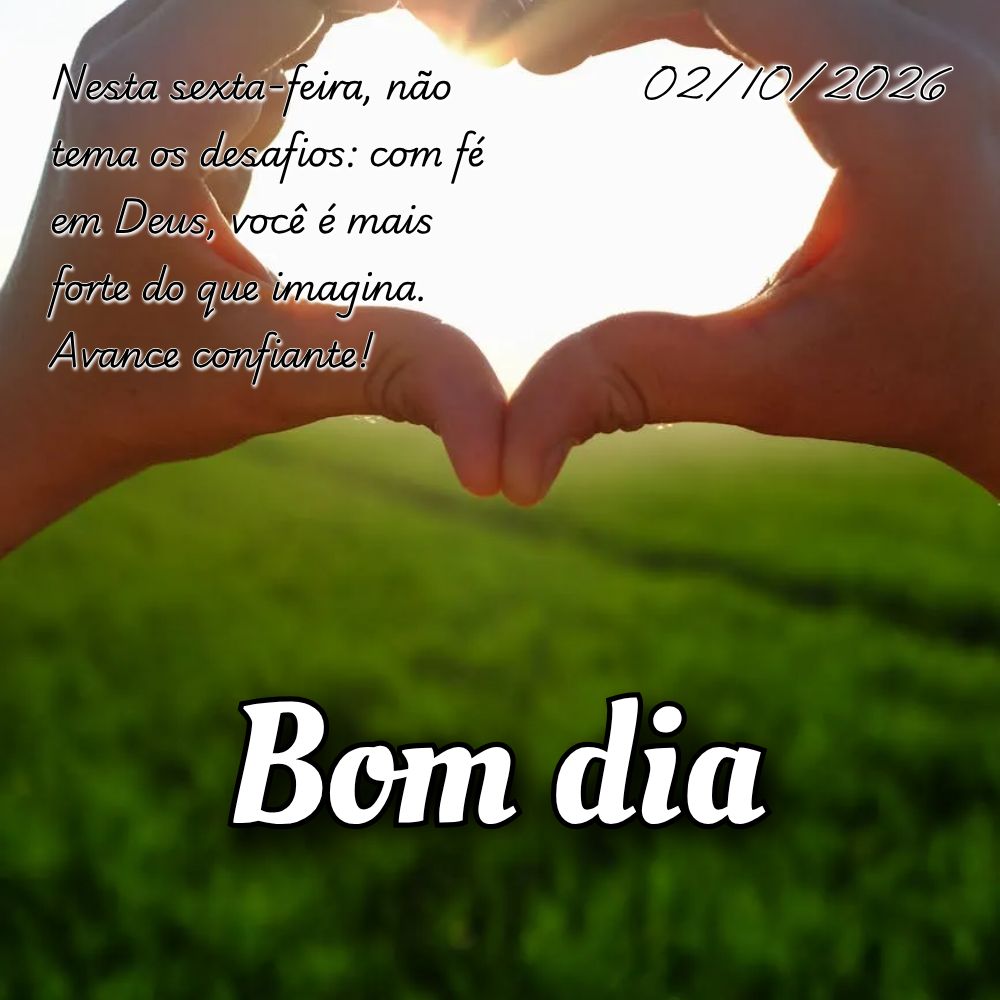 Nesta sexta-feira, não tema os desafios: com fé em Deus, você é mais forte do que imagina. Avance confiante!