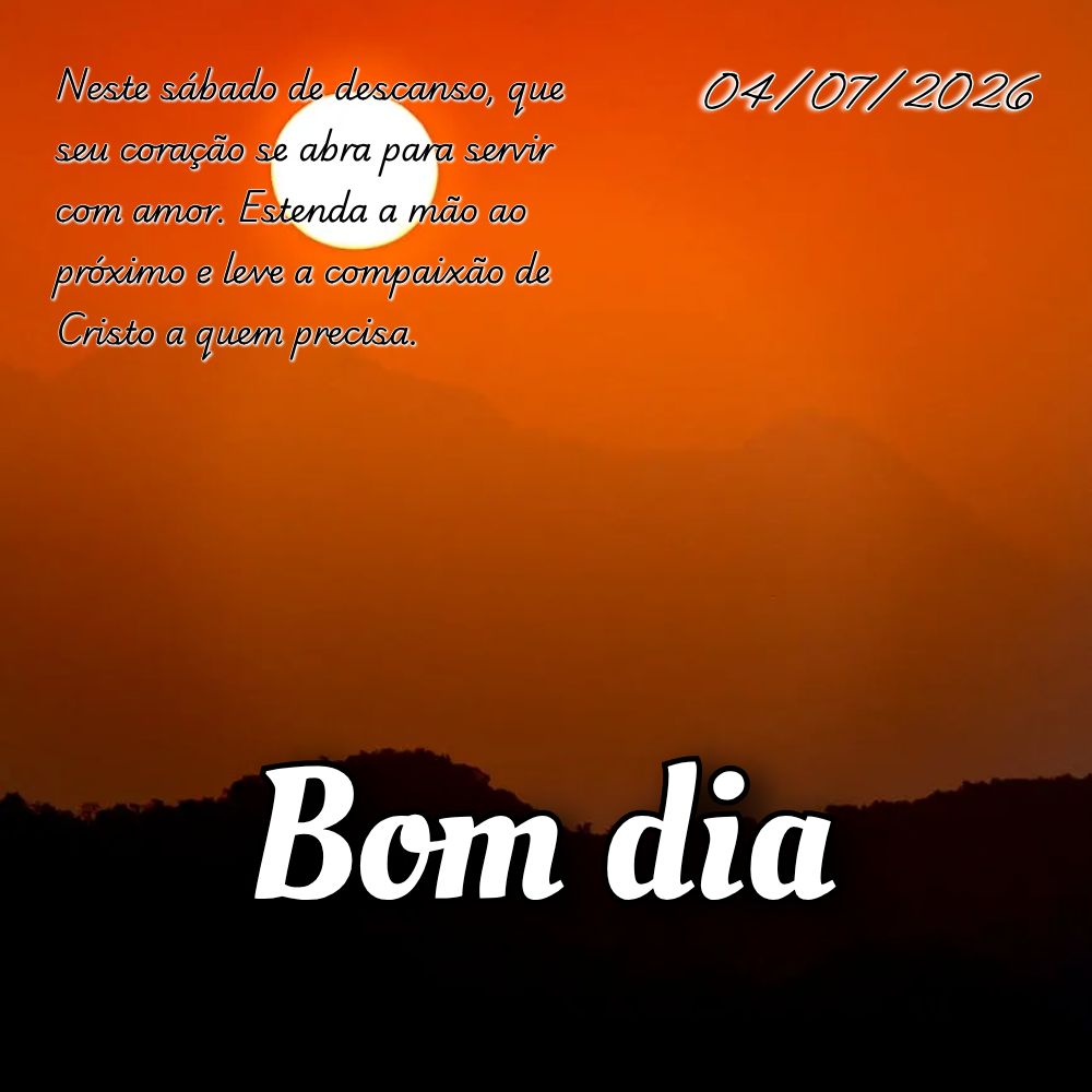Neste sábado de descanso, que seu coração se abra para servir com amor. Estenda a mão ao próximo e leve a compaixão de Cristo a quem precisa.