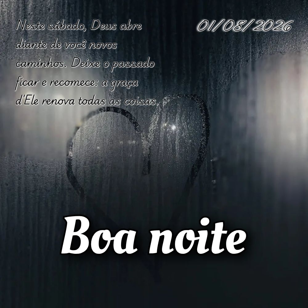 Neste sábado, Deus abre diante de você novos caminhos. Deixe o passado ficar e recomece: a graça d'Ele renova todas as coisas.
