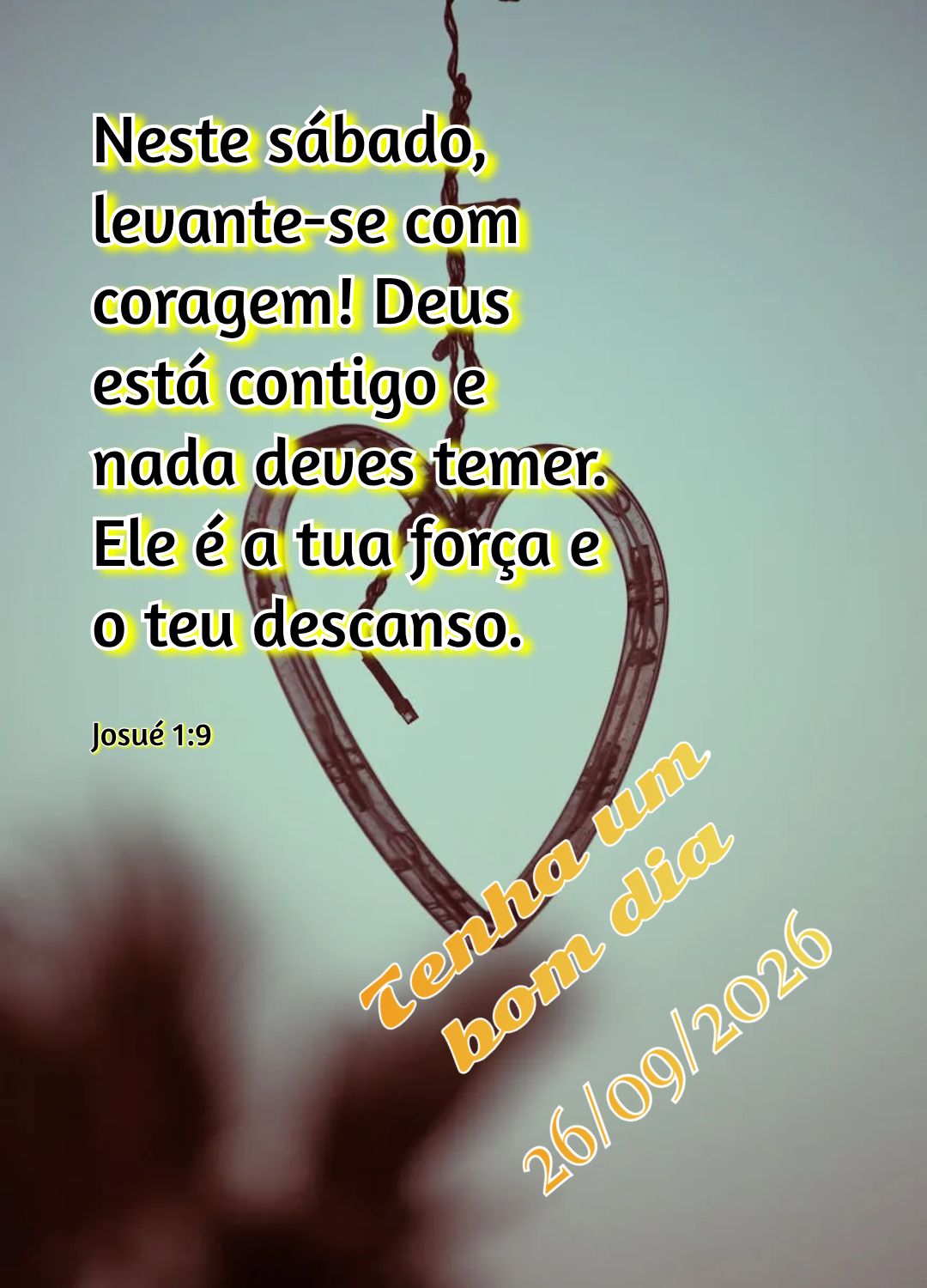 Neste sábado, levante-se com coragem! Deus está contigo e nada deves temer. Ele é a tua força e o teu descanso. Tenha um bom dia Josué 1:9