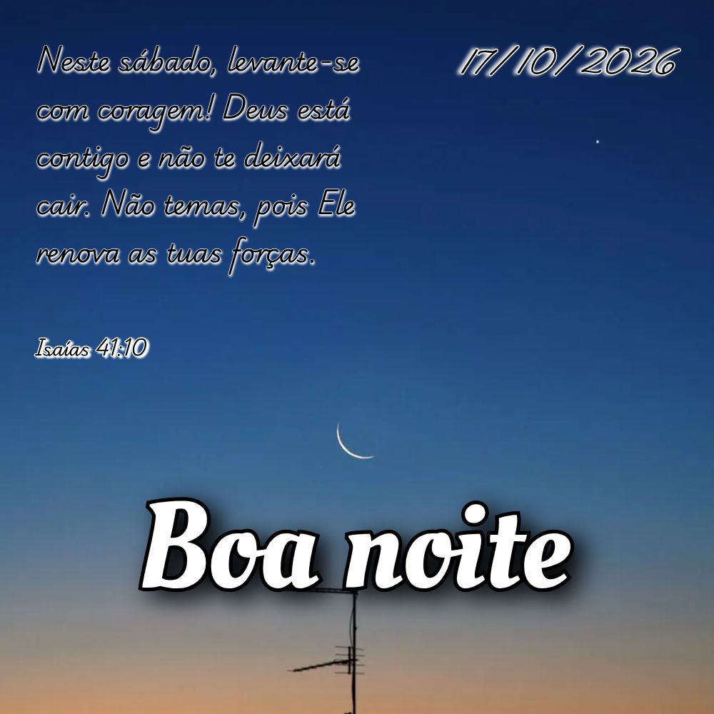 Neste sábado, levante-se com coragem! Deus está contigo e não te deixará cair. Não temas, pois Ele renova as tuas forças. Isaías 41:10