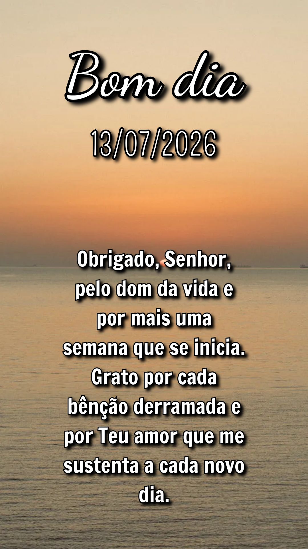 Obrigado, Senhor, pelo dom da vida e por mais uma semana que se inicia. Grato por cada bênção derramada e por Teu amor que me sustenta a cada novo dia...