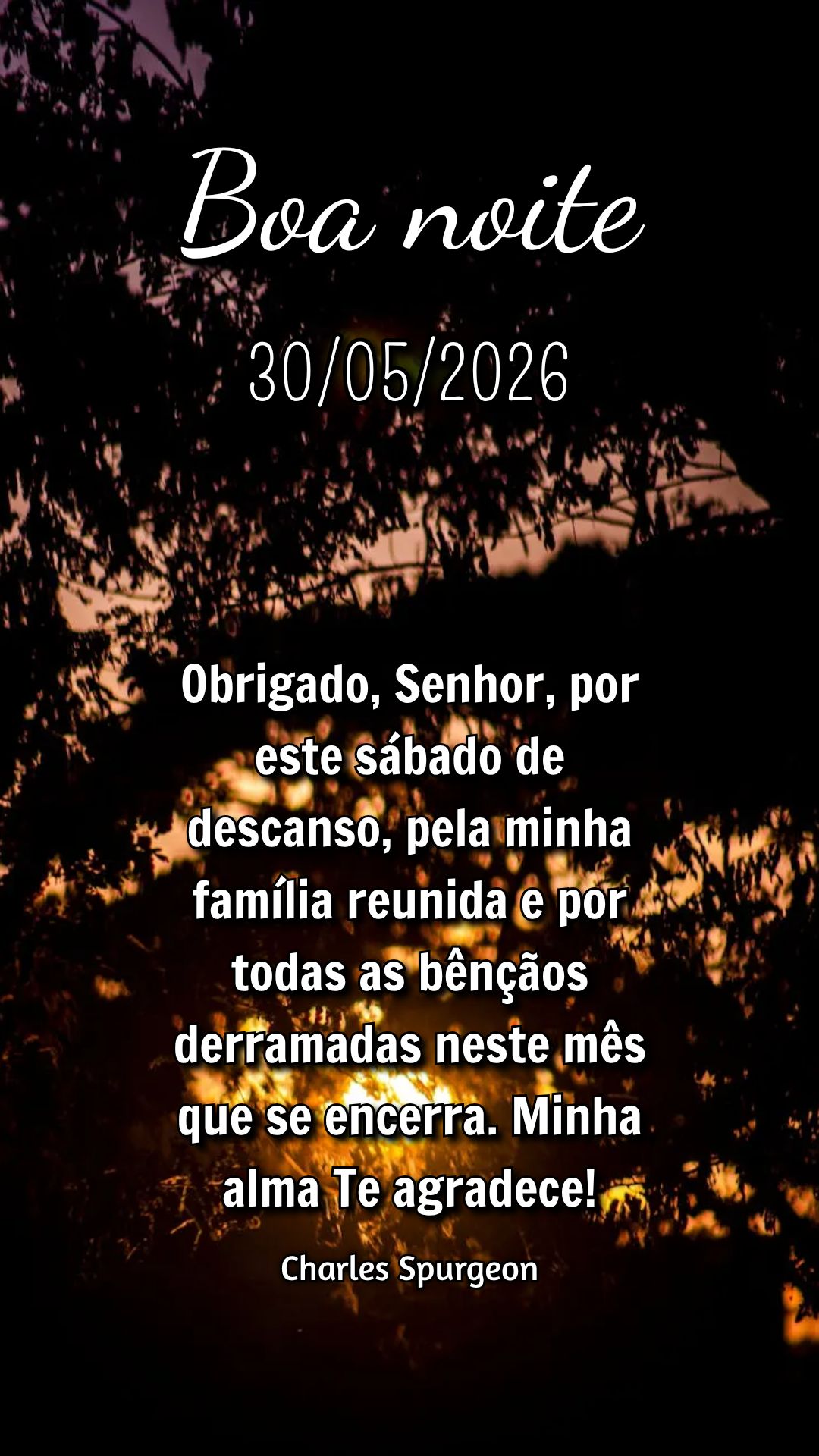 Obrigado, Senhor, por este sábado de descanso, pela minha família reunida e por todas as bênçãos derramadas neste mês que se encerra. Minha alma Te...