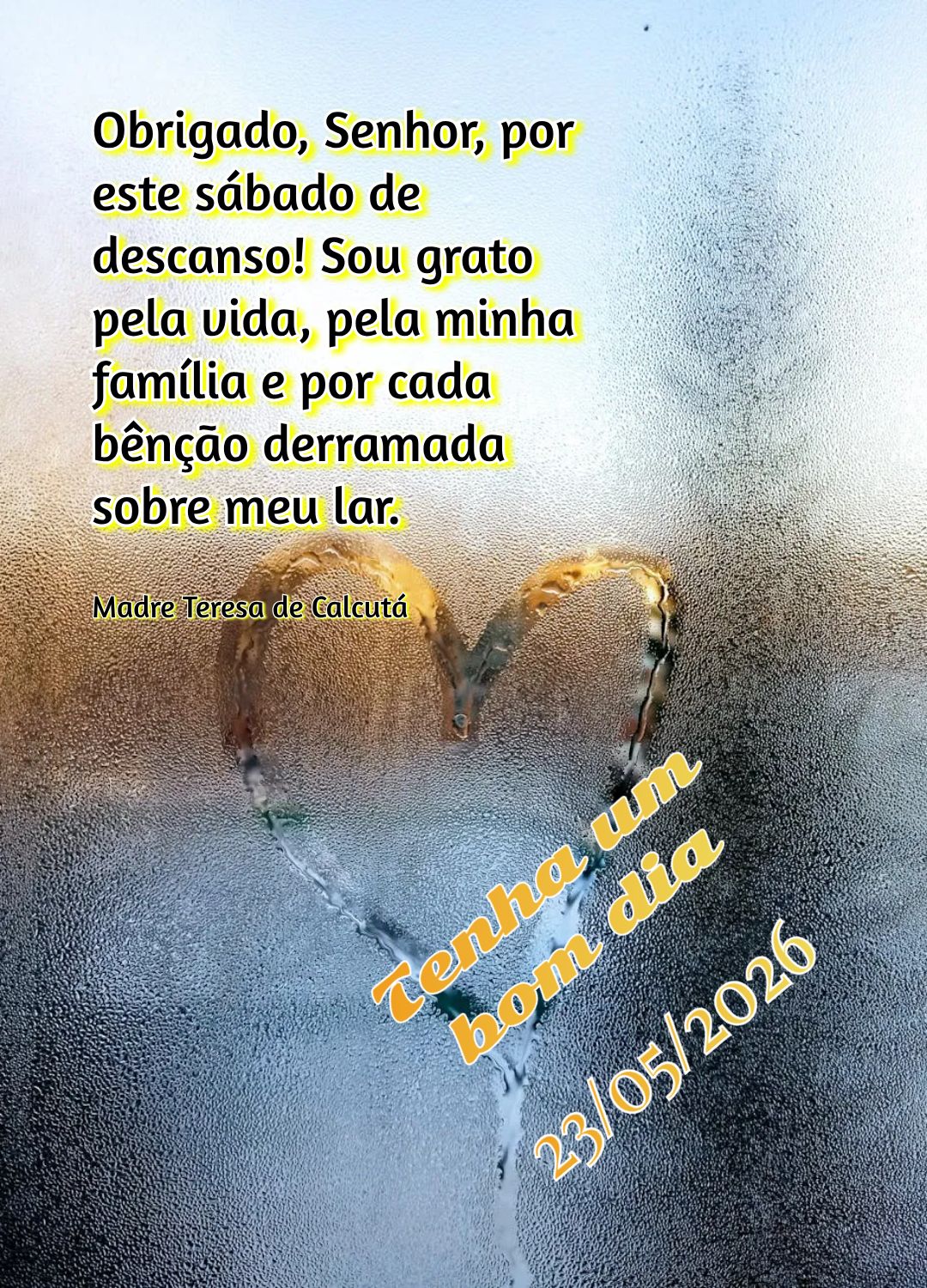 Obrigado, Senhor, por este sábado de descanso! Sou grato pela vida, pela minha família e por cada bênção derramada sobre meu lar. Tenha um bom dia M...