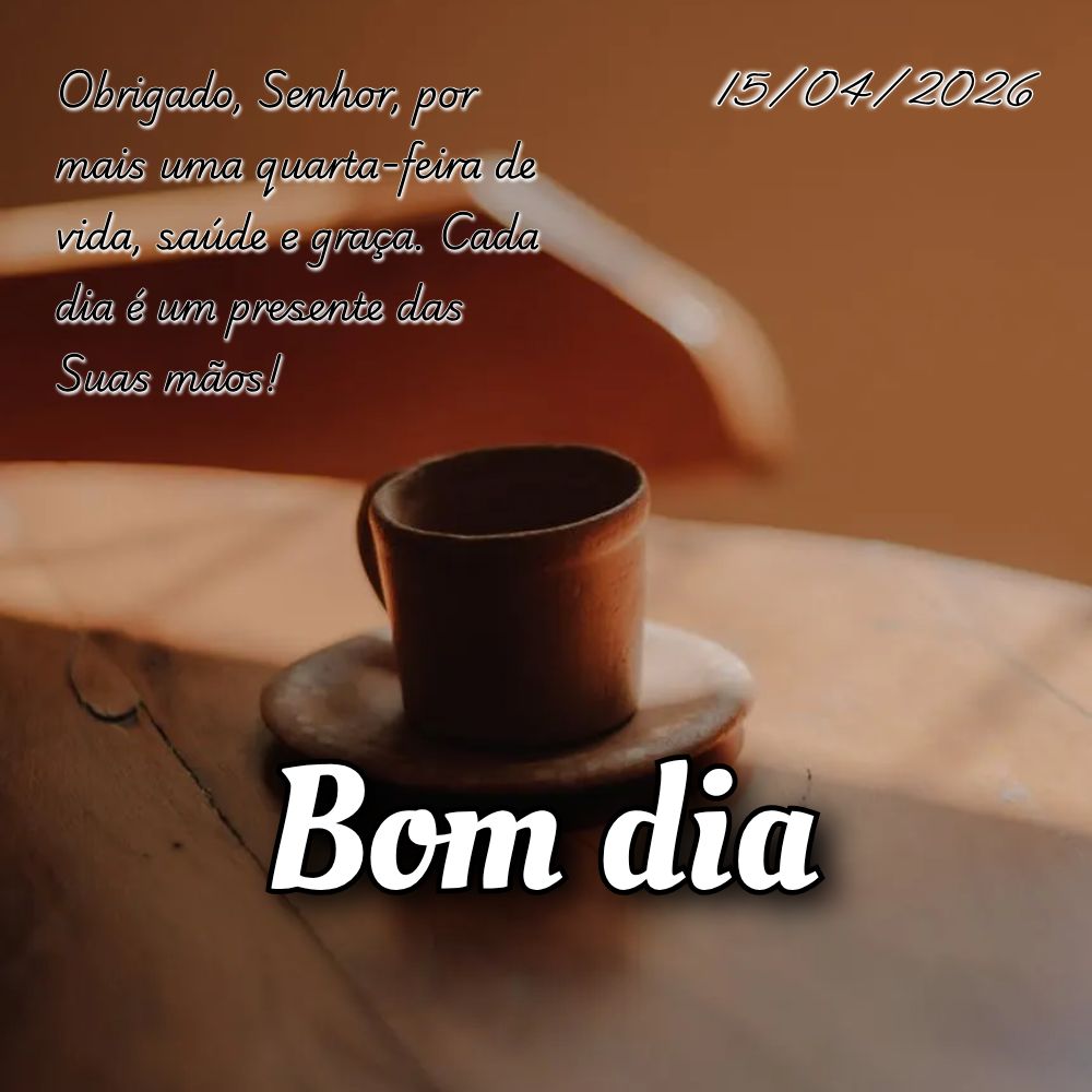 Obrigado, Senhor, por mais uma quarta-feira de vida, saúde e graça. Cada dia é um presente das Suas mãos!