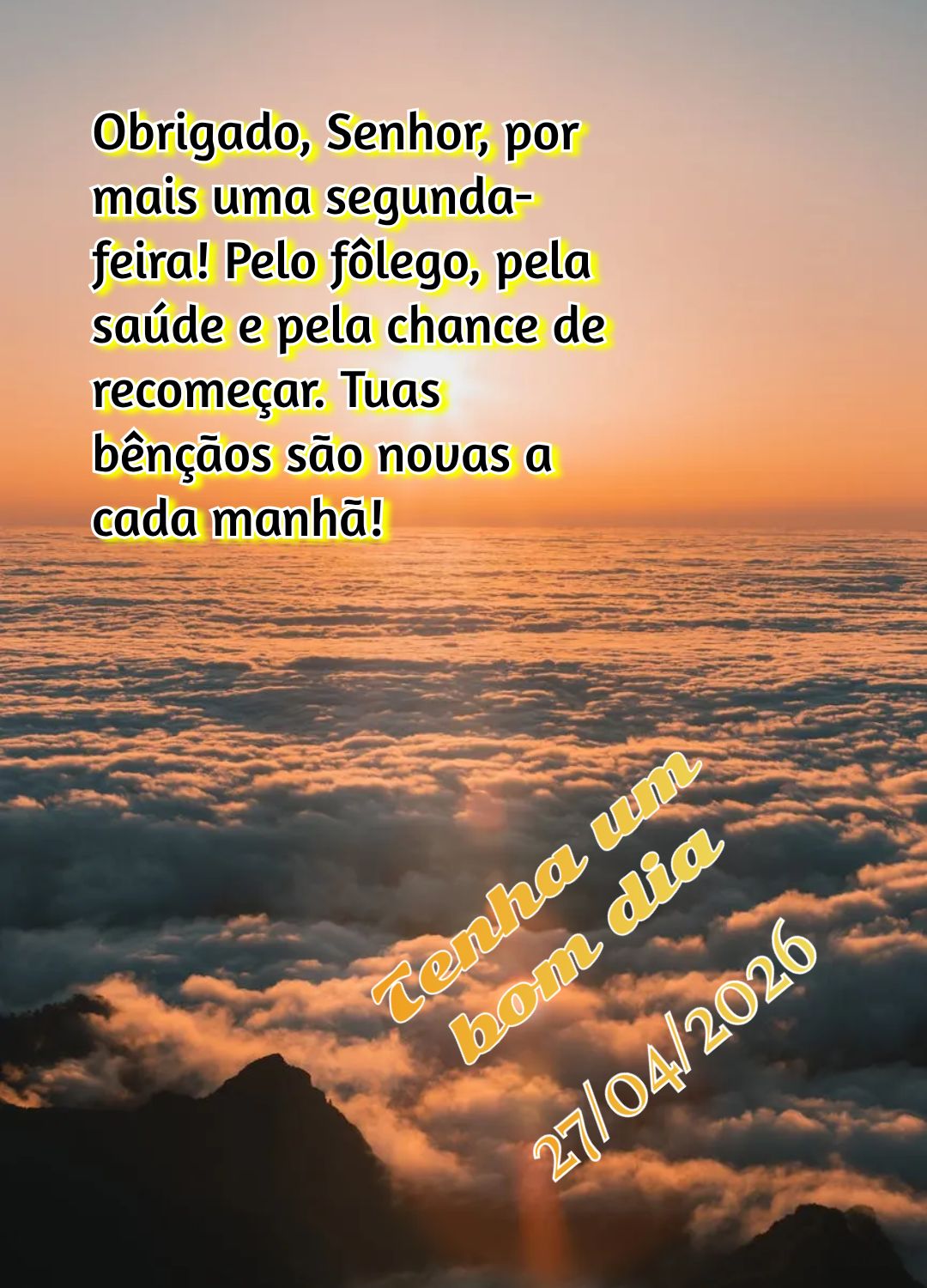 Obrigado, Senhor, por mais uma segunda-feira! Pelo fôlego, pela saúde e pela chance de recomeçar. Tuas bênçãos são novas a cada manhã! Tenha um b...