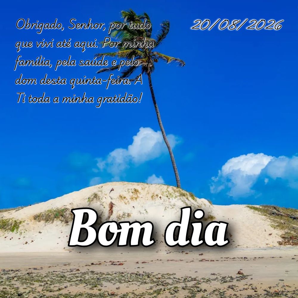 Obrigado, Senhor, por tudo que vivi até aqui. Por minha família, pela saúde e pelo dom desta quinta-feira. A Ti toda a minha gratidão!