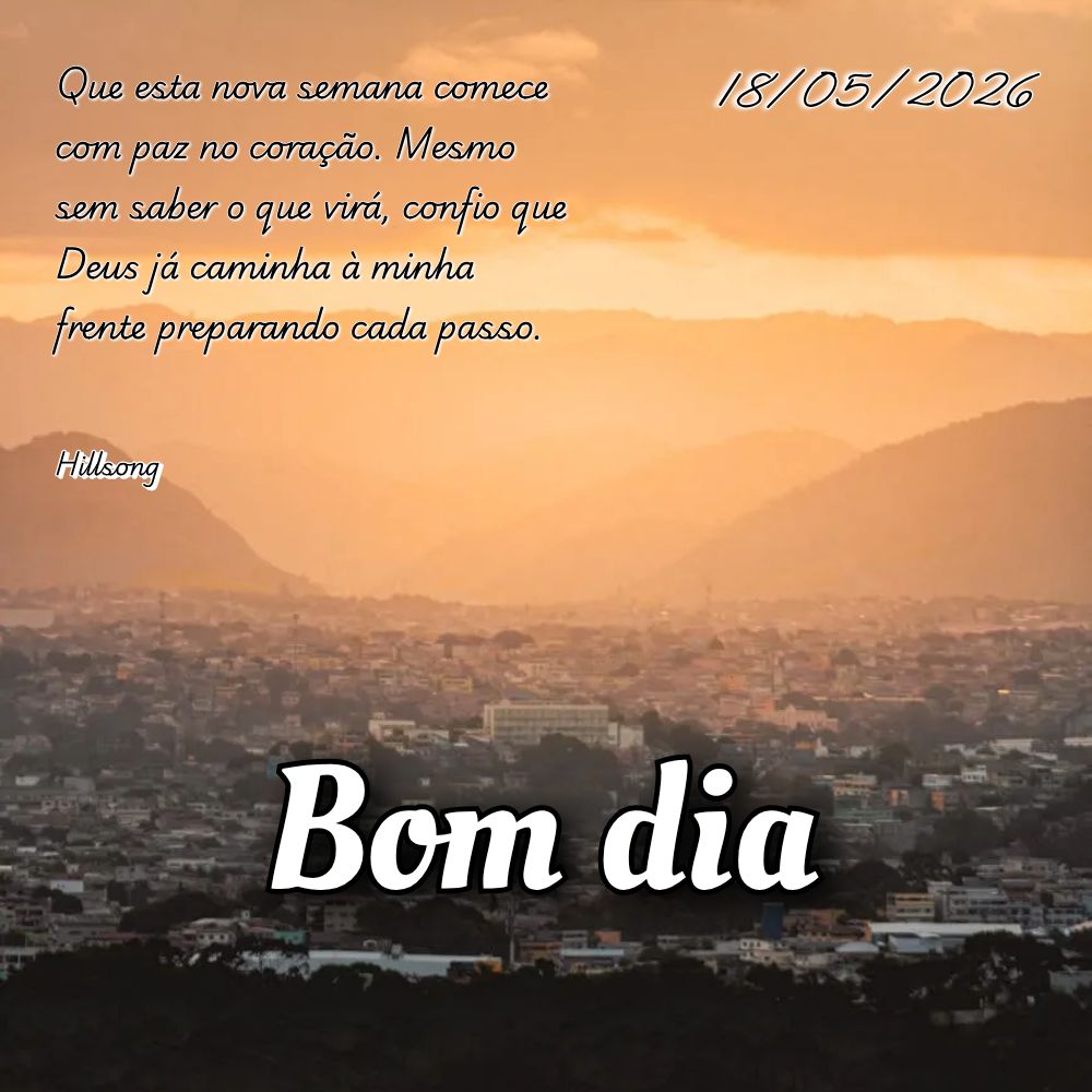 Que esta nova semana comece com paz no coração. Mesmo sem saber o que virá, confio que Deus já caminha à minha frente preparando cada passo. Hillson...