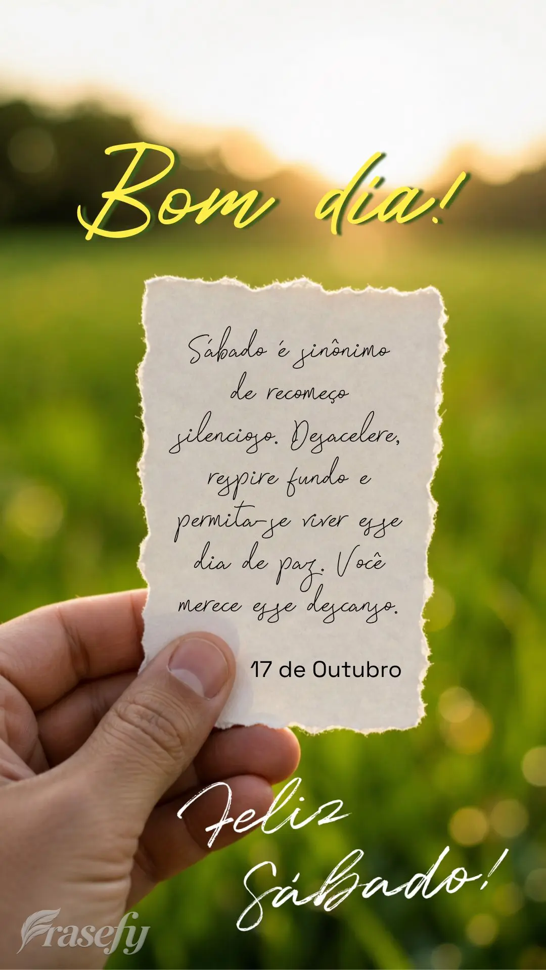 Sábado é sinônimo de recomeço silencioso. Desacelere, respire fundo e permita-se viver esse dia de paz. Você merece esse descanso. Bom dia! 17 de Ou...