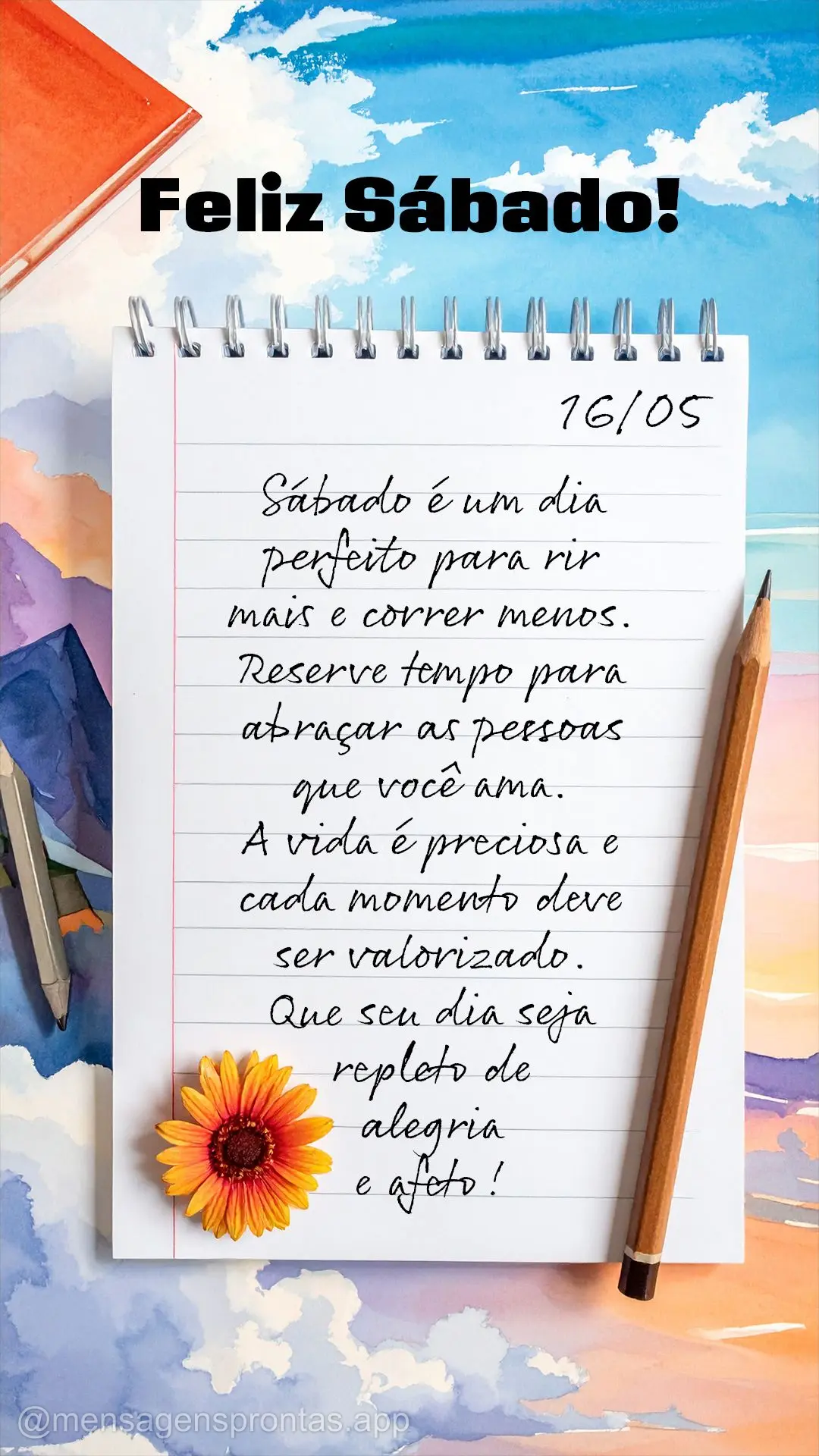 Sábado é um dia perfeito para rir mais e correr menos. Reserve tempo para abraçar as pessoas que você ama. A vida é preciosa e cada momento deve ser...