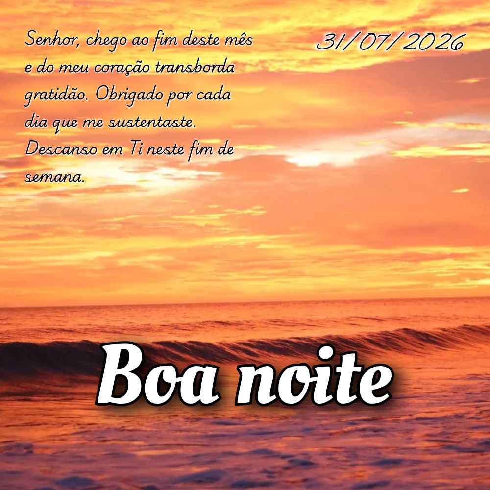 Senhor, chego ao fim deste mês e do meu coração transborda gratidão. Obrigado por cada dia que me sustentaste. Descanso em Ti neste fim de semana.