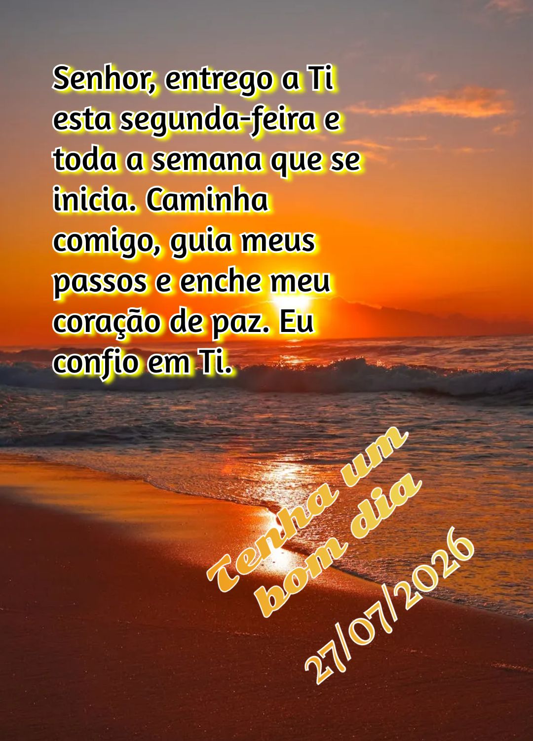 Senhor, entrego a Ti esta segunda-feira e toda a semana que se inicia. Caminha comigo, guia meus passos e enche meu coração de paz. Eu confio em Ti. Te...
