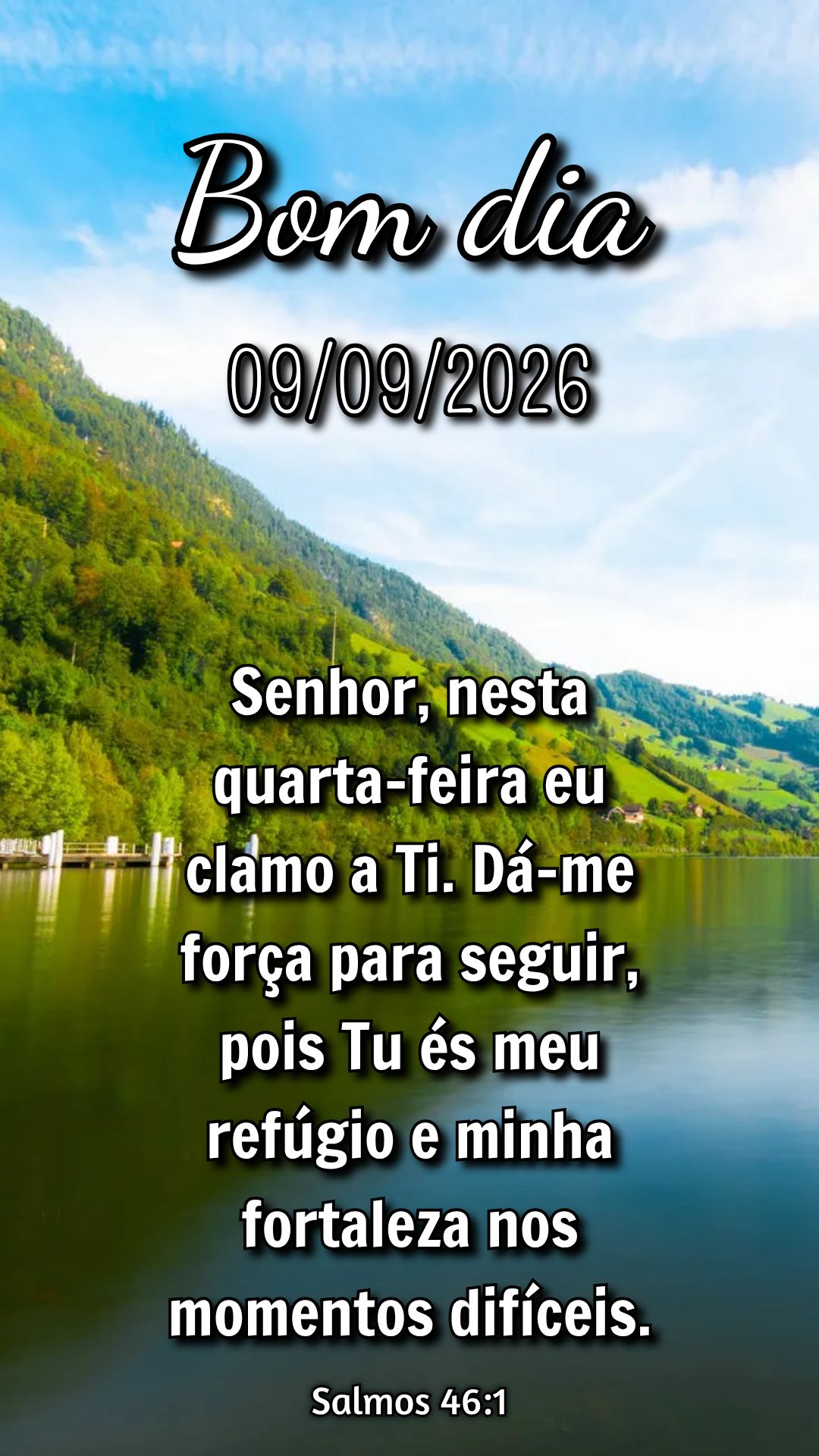 Senhor, nesta quarta-feira eu clamo a Ti. Dá-me força para seguir, pois Tu és meu refúgio e minha fortaleza nos momentos difíceis. Salmos 46:1