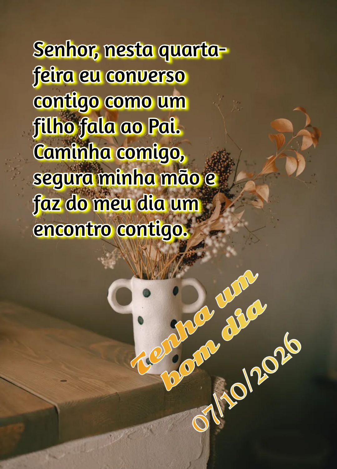 Senhor, nesta quarta-feira eu converso contigo como um filho fala ao Pai. Caminha comigo, segura minha mão e faz do meu dia um encontro contigo. Tenha u...