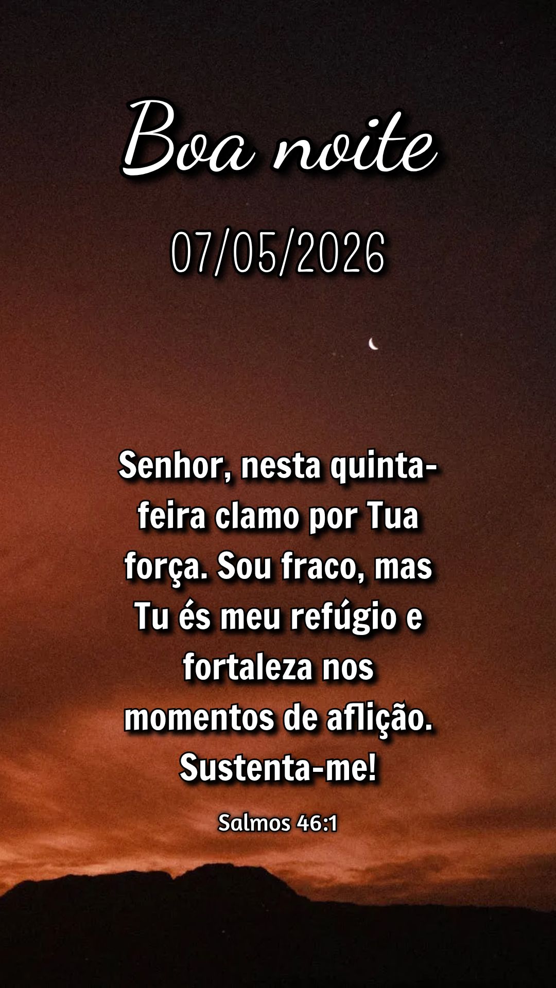 Senhor, nesta quinta-feira clamo por Tua força. Sou fraco, mas Tu és meu refúgio e fortaleza nos momentos de aflição. Sustenta-me! Salmos 46:1