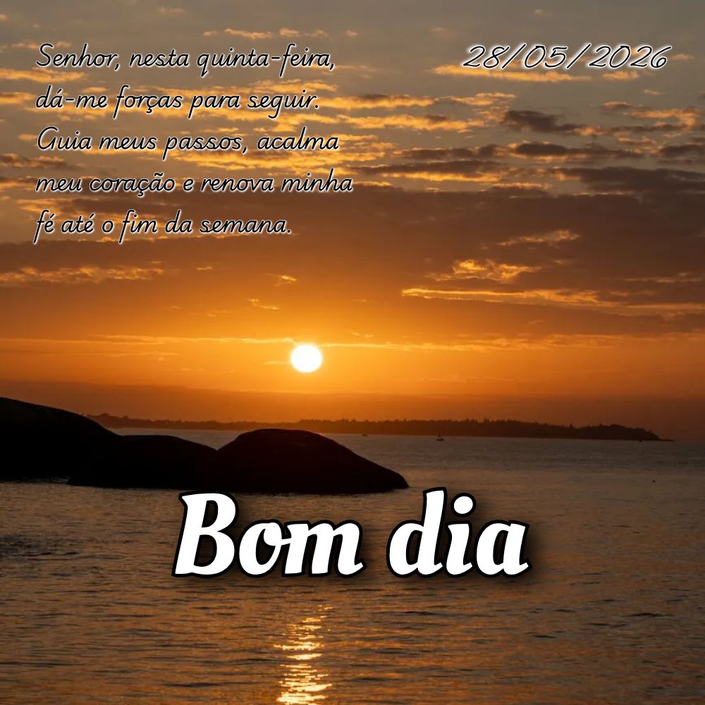 Senhor, nesta quinta-feira, dá-me forças para seguir. Guia meus passos, acalma meu coração e renova minha fé até o fim da semana.
