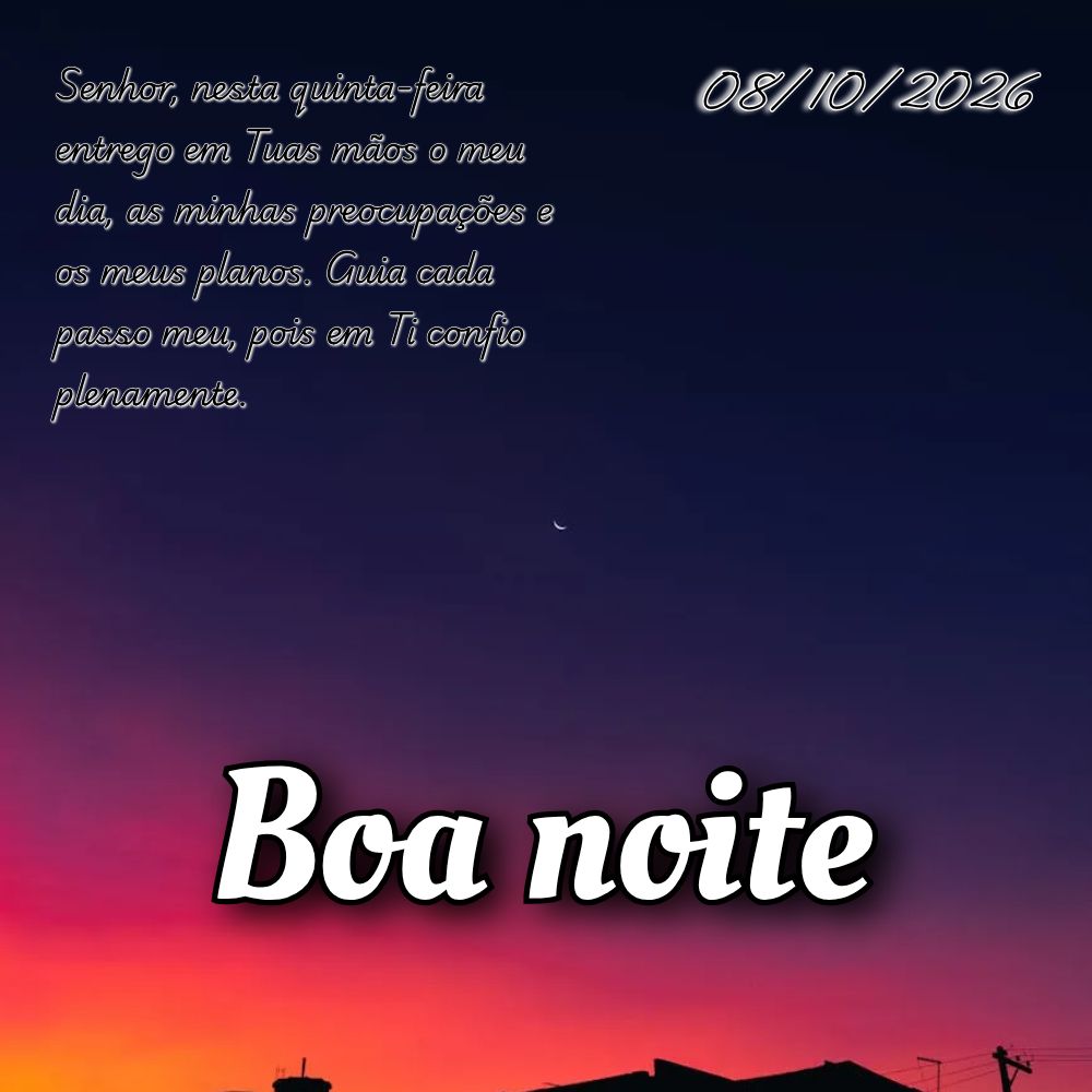 Senhor, nesta quinta-feira entrego em Tuas mãos o meu dia, as minhas preocupações e os meus planos. Guia cada passo meu, pois em Ti confio plenamente....