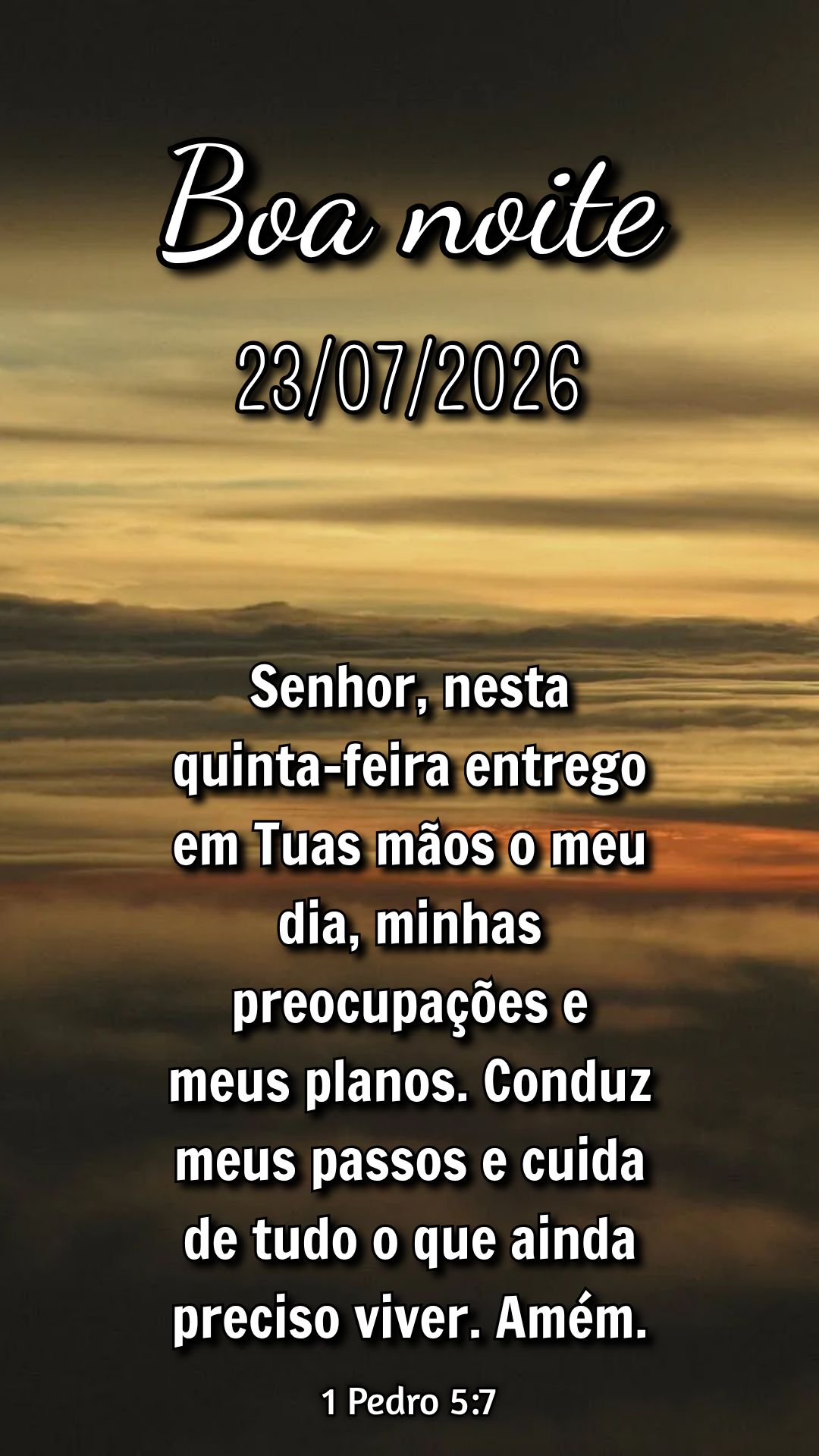 Senhor, nesta quinta-feira entrego em Tuas mãos o meu dia, minhas preocupações e meus planos. Conduz meus passos e cuida de tudo o que ainda preciso v...