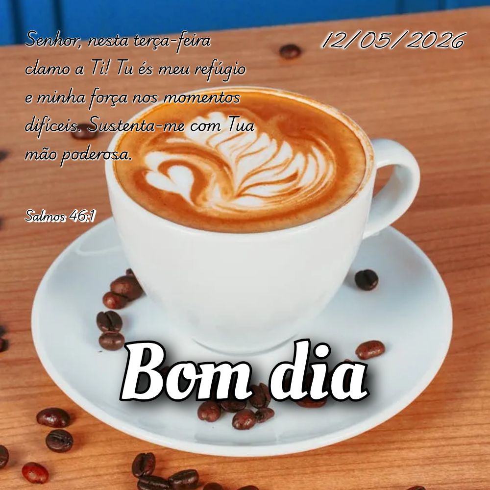 Senhor, nesta terça-feira clamo a Ti! Tu és meu refúgio e minha força nos momentos difíceis. Sustenta-me com Tua mão poderosa. Salmos 46:1