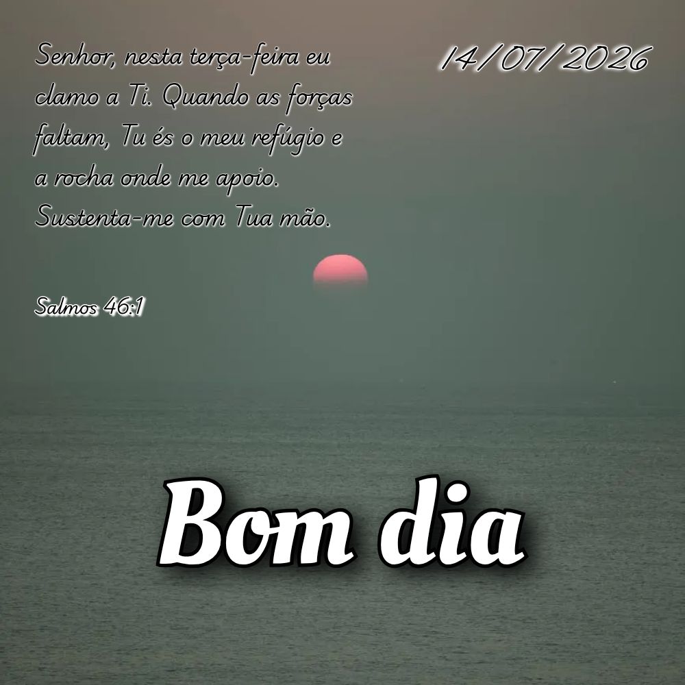 Senhor, nesta terça-feira eu clamo a Ti. Quando as forças faltam, Tu és o meu refúgio e a rocha onde me apoio. Sustenta-me com Tua mão. Salmos 46:1...