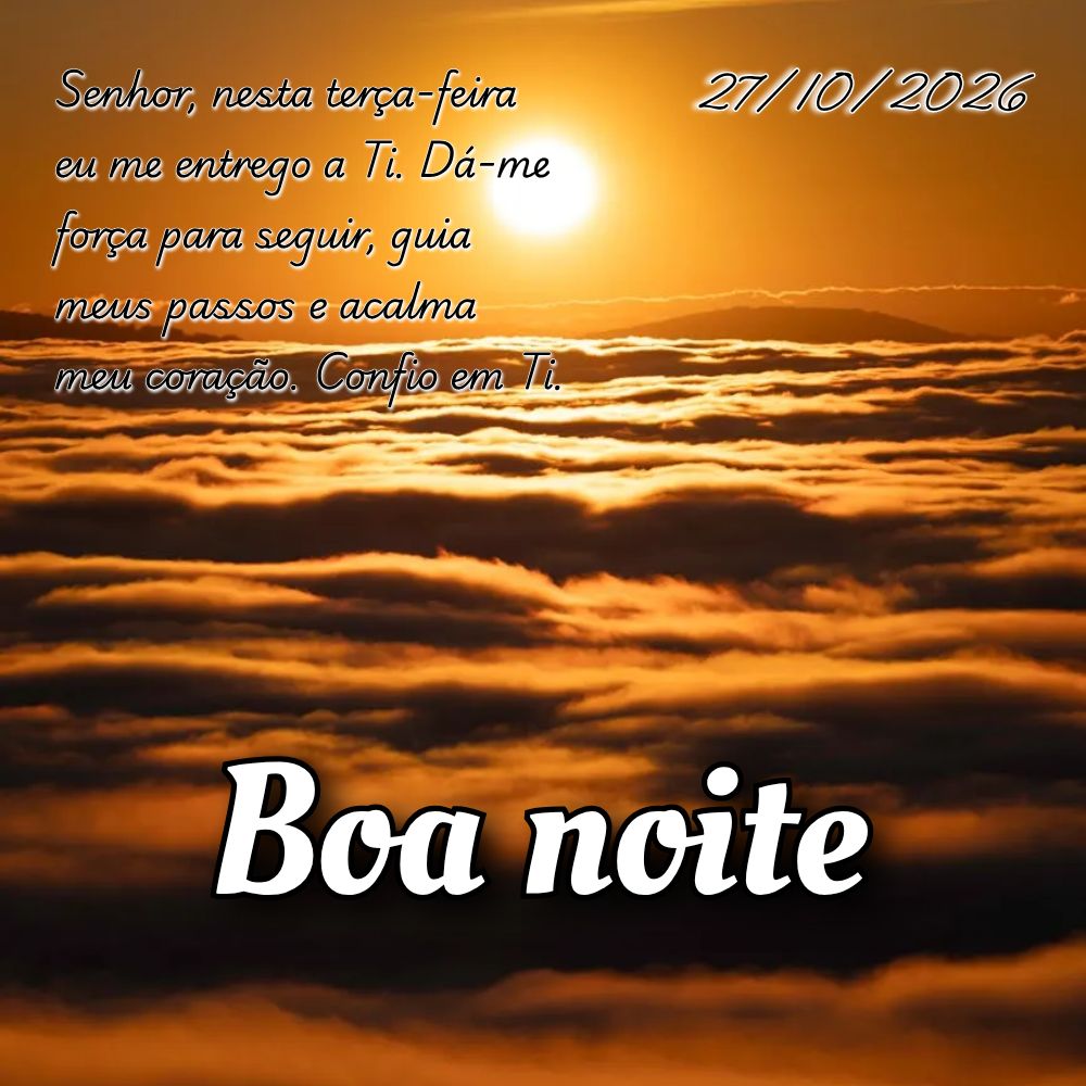 Senhor, nesta terça-feira eu me entrego a Ti. Dá-me força para seguir, guia meus passos e acalma meu coração. Confio em Ti.